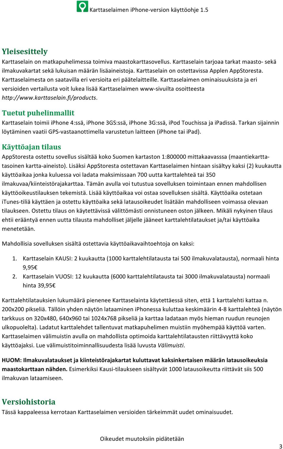 Karttaselaimen ominaisuuksista ja eri versioiden vertailusta voit lukea lisää Karttaselaimen www- sivuilta osoitteesta http://www.karttaselain.fi/products.