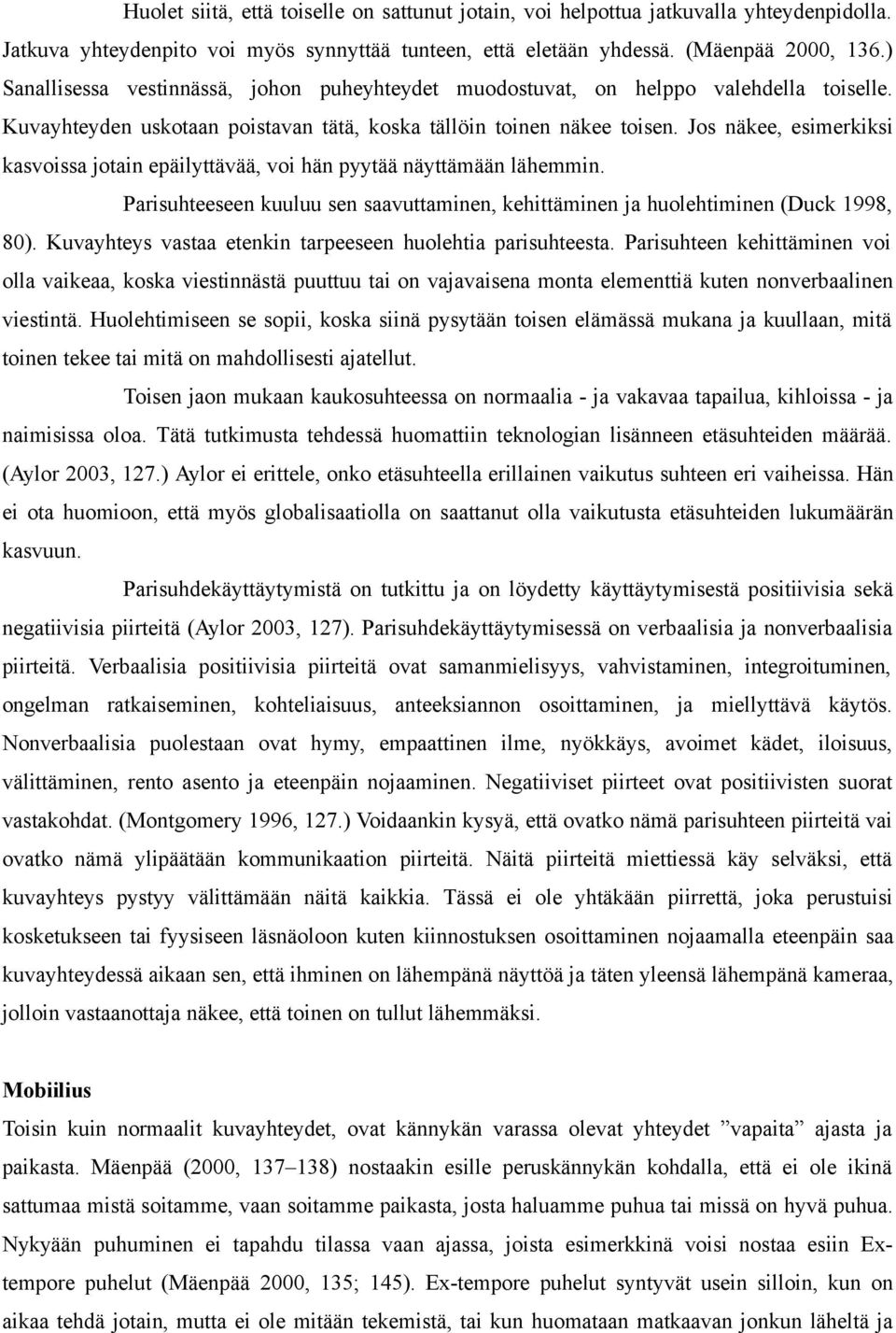 Jos näkee, esimerkiksi kasvoissa jotain epäilyttävää, voi hän pyytää näyttämään lähemmin. Parisuhteeseen kuuluu sen saavuttaminen, kehittäminen ja huolehtiminen (Duck 1998, 80).