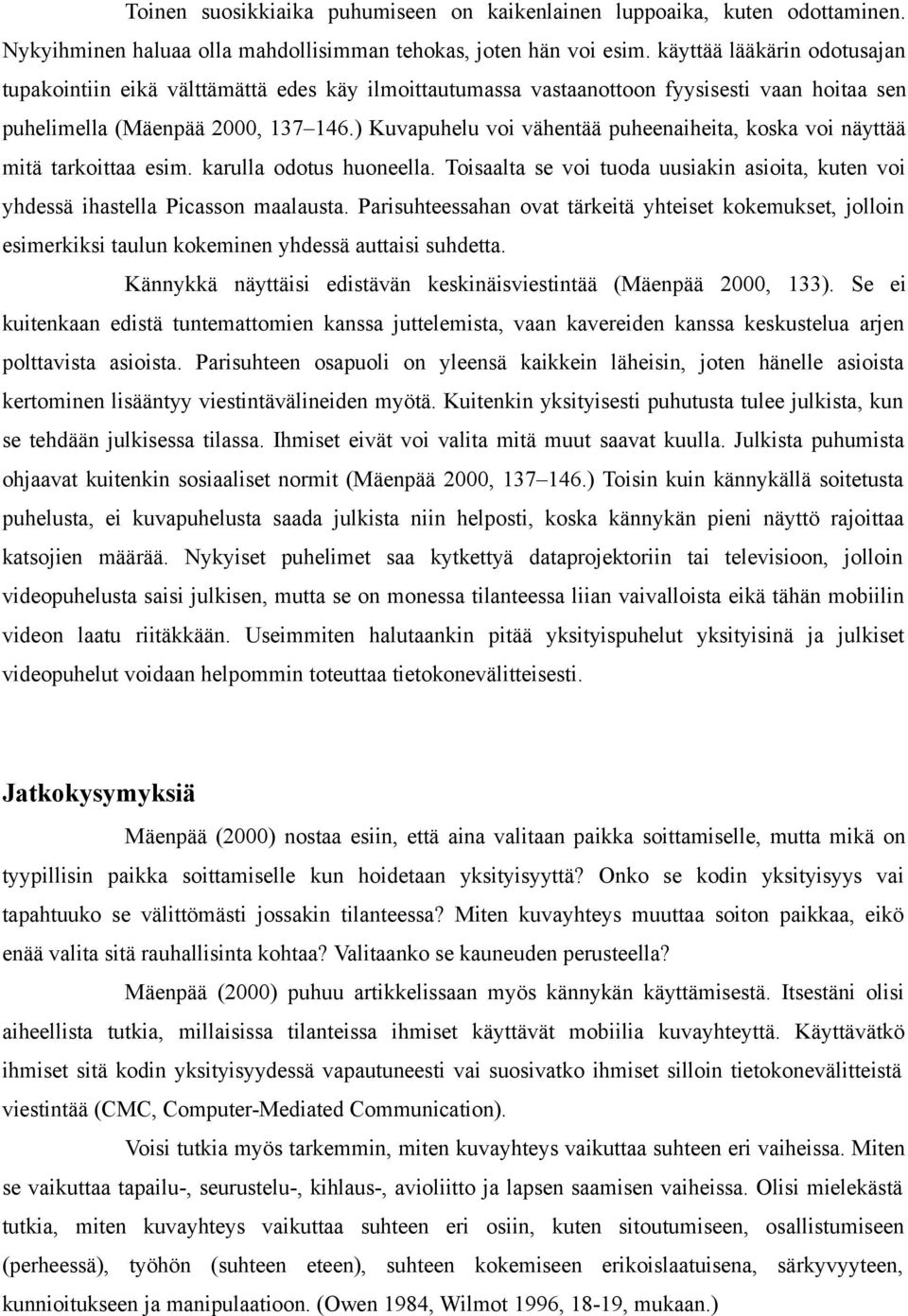 ) Kuvapuhelu voi vähentää puheenaiheita, koska voi näyttää mitä tarkoittaa esim. karulla odotus huoneella. Toisaalta se voi tuoda uusiakin asioita, kuten voi yhdessä ihastella Picasson maalausta.