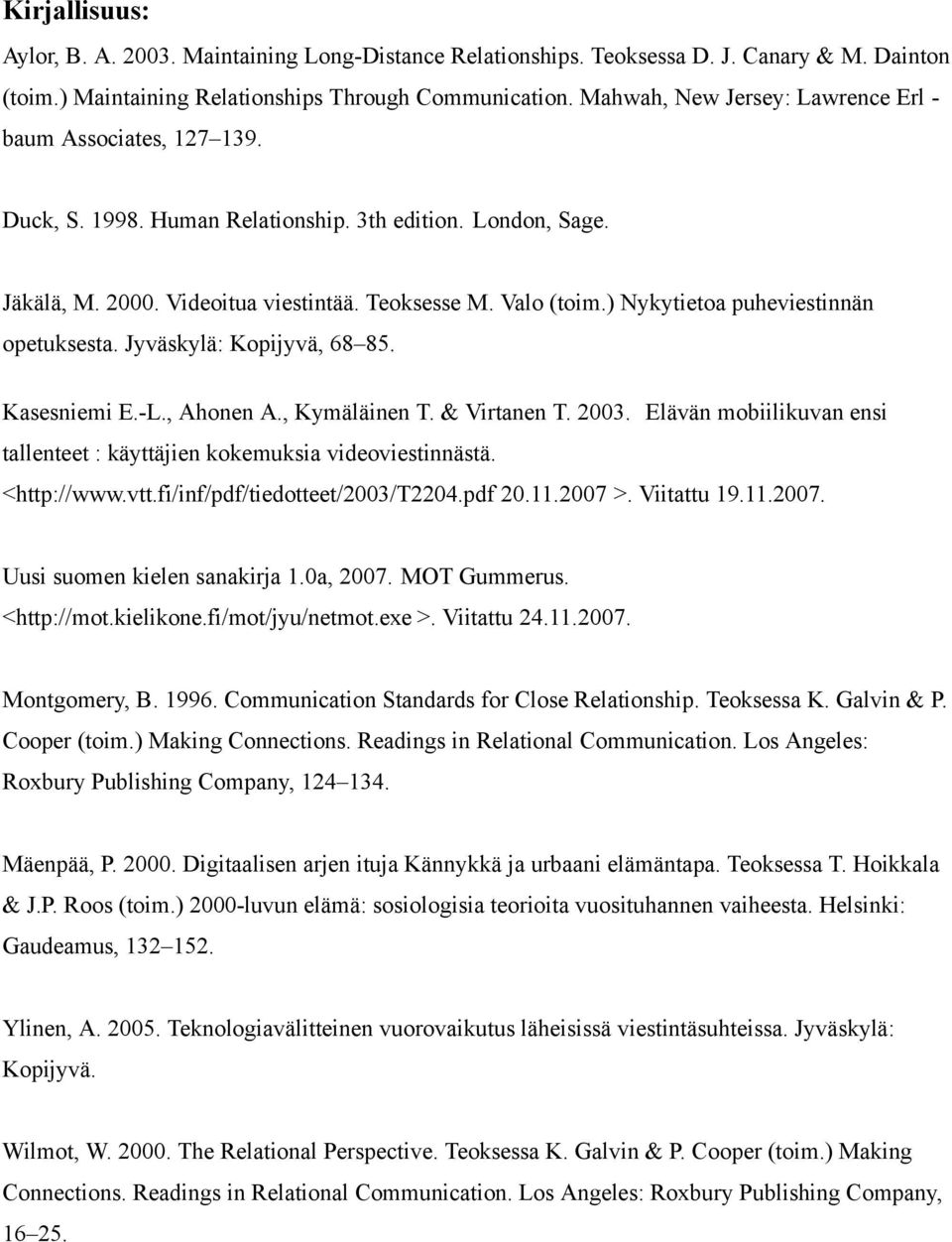 ) Nykytietoa puheviestinnän opetuksesta. Jyväskylä: Kopijyvä, 68 85. Kasesniemi E.-L., Ahonen A., Kymäläinen T. & Virtanen T. 2003.