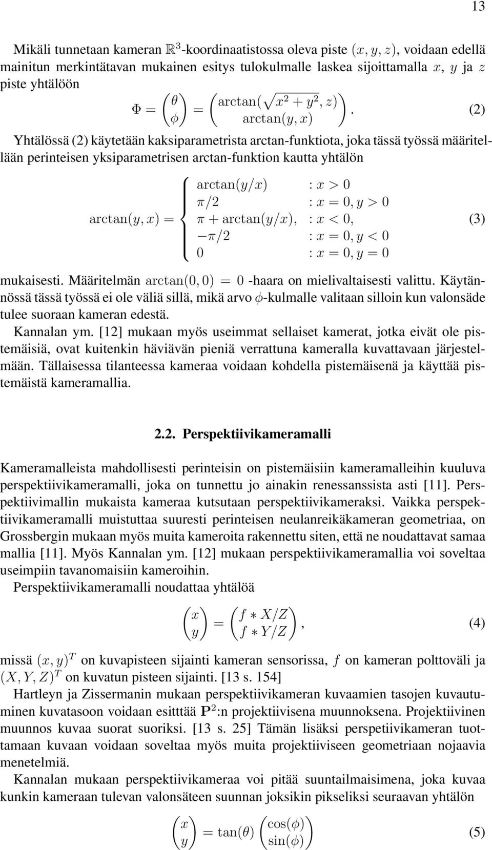 (2) arctan(y, x) Yhtälössä (2) käytetään kaksiparametrista arctan-funktiota, joka tässä työssä määritellään perinteisen yksiparametrisen arctan-funktion kautta yhtälön arctan(y/x) : x > 0 π/2 : x =