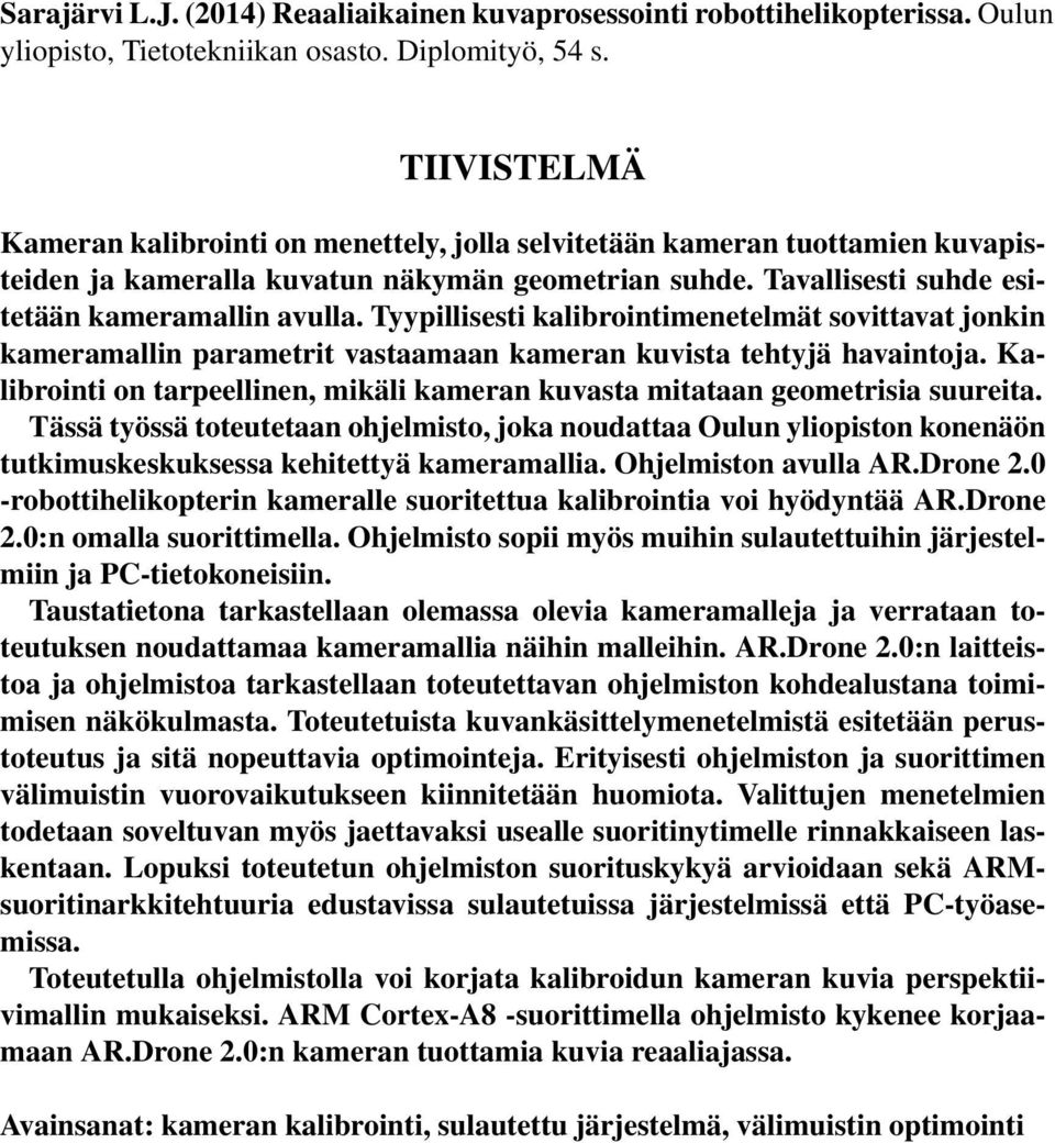 Tyypillisesti kalibrointimenetelmät sovittavat jonkin kameramallin parametrit vastaamaan kameran kuvista tehtyjä havaintoja.