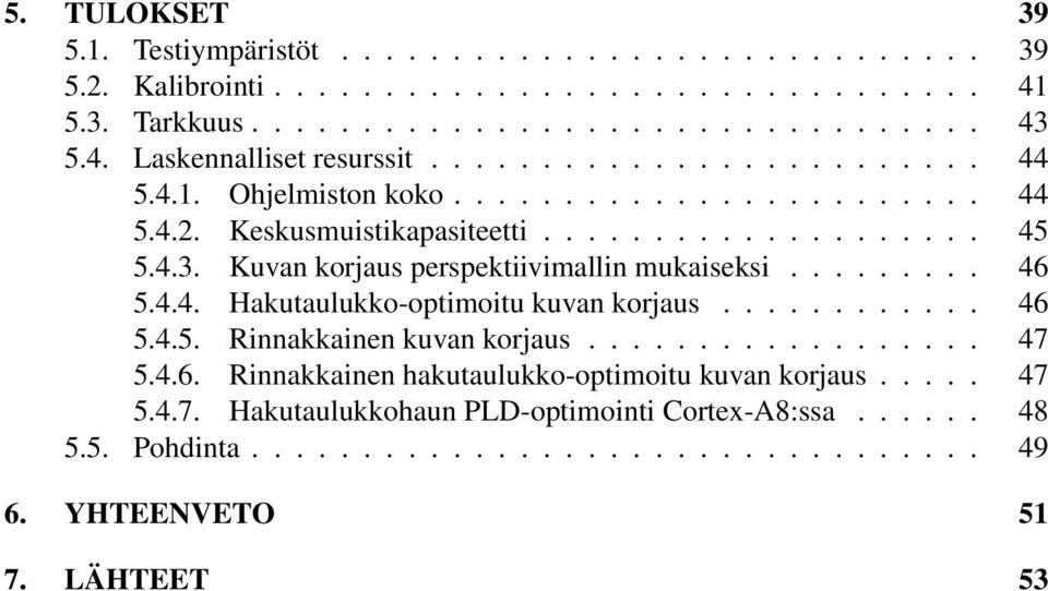 Kuvan korjaus perspektiivimallin mukaiseksi......... 46 5.4.4. Hakutaulukko-optimoitu kuvan korjaus............ 46 5.4.5. Rinnakkainen kuvan korjaus.................. 47 5.4.6. Rinnakkainen hakutaulukko-optimoitu kuvan korjaus.