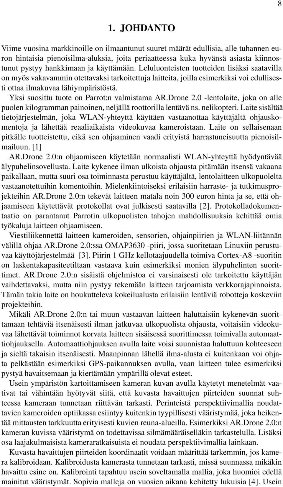 Yksi suosittu tuote on Parrot:n valmistama AR.Drone 2.0 -lentolaite, joka on alle puolen kilogramman painoinen, neljällä roottorilla lentävä ns. nelikopteri.