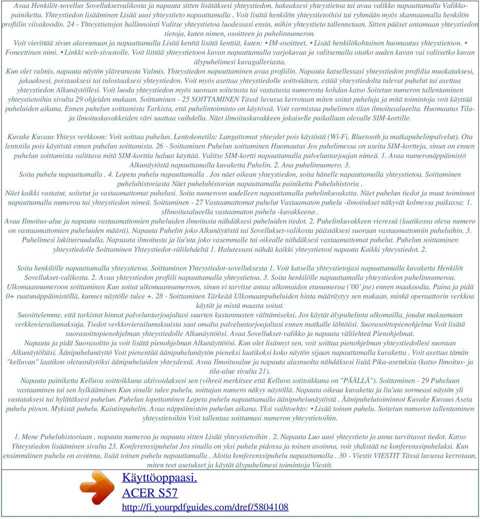 24 - Yhteystietojen hallinnointi Valitse yhteystietoa luodessasi ensin, mihin yhteystieto tallennetaan. Sitten pääset antamaan yhteystiedon tietoja, kuten nimen, osoitteen ja puhelinnumeron.