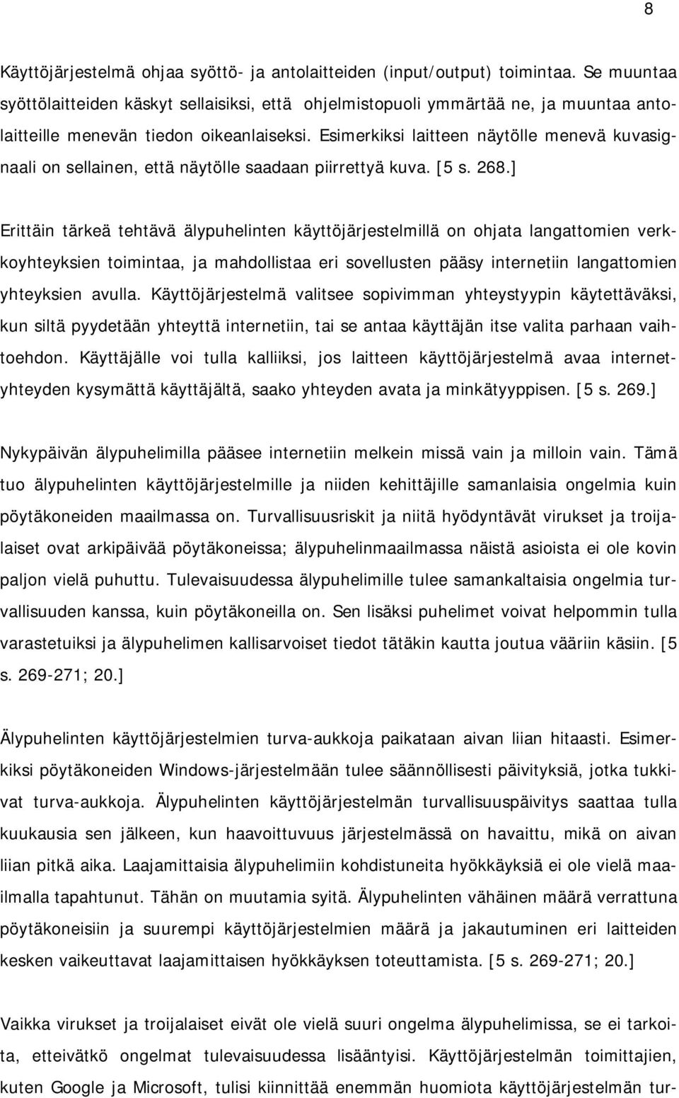 Esimerkiksi laitteen näytölle menevä kuvasignaali on sellainen, että näytölle saadaan piirrettyä kuva. [5 s. 268.