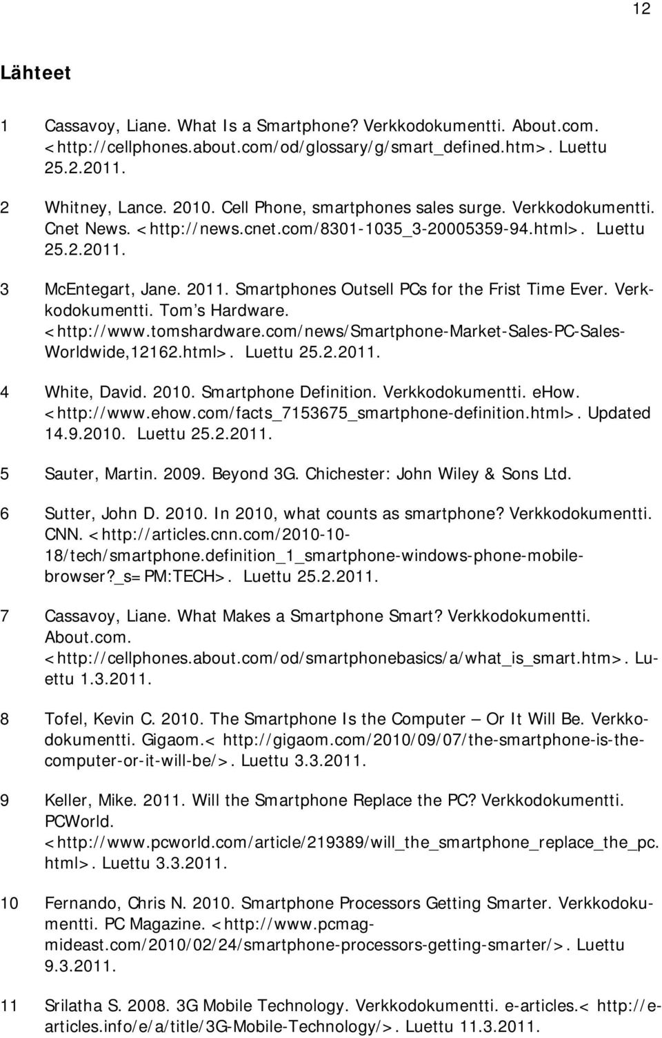 Smartphones Outsell PCs for the Frist Time Ever. Verkkodokumentti. Tom s Hardware. <http://www.tomshardware.com/news/smartphone-market-sales-pc-sales- Worldwide,12162.html>. Luettu 25.2.2011.