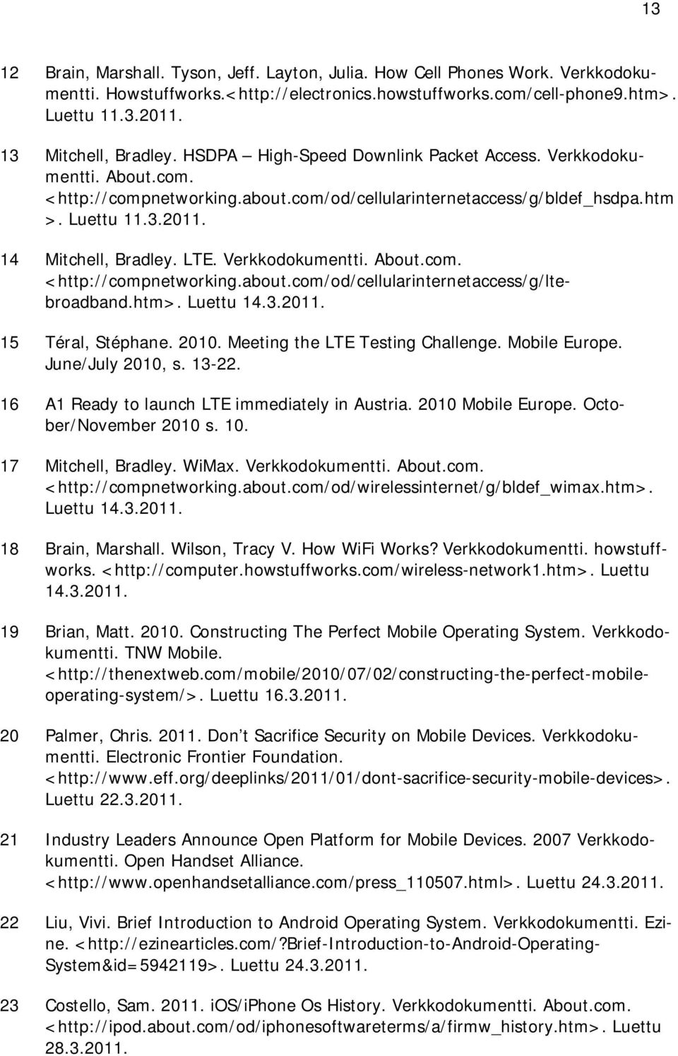 Verkkodokumentti. About.com. <http://compnetworking.about.com/od/cellularinternetaccess/g/ltebroadband.htm>. Luettu 14.3.2011. 15 Téral, Stéphane. 2010. Meeting the LTE Testing Challenge.