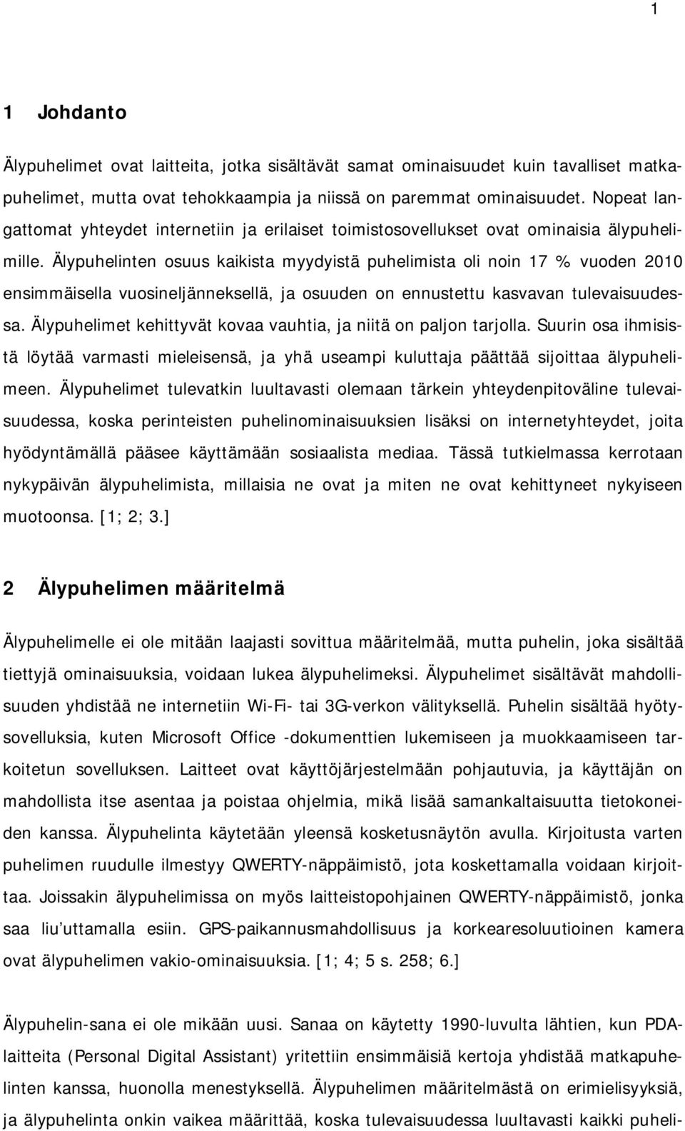 Älypuhelinten osuus kaikista myydyistä puhelimista oli noin 17 % vuoden 2010 ensimmäisella vuosineljänneksellä, ja osuuden on ennustettu kasvavan tulevaisuudessa.