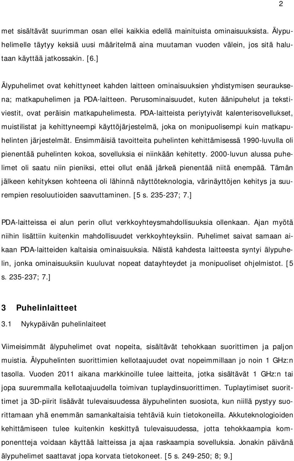 Perusominaisuudet, kuten äänipuhelut ja tekstiviestit, ovat peräisin matkapuhelimesta.