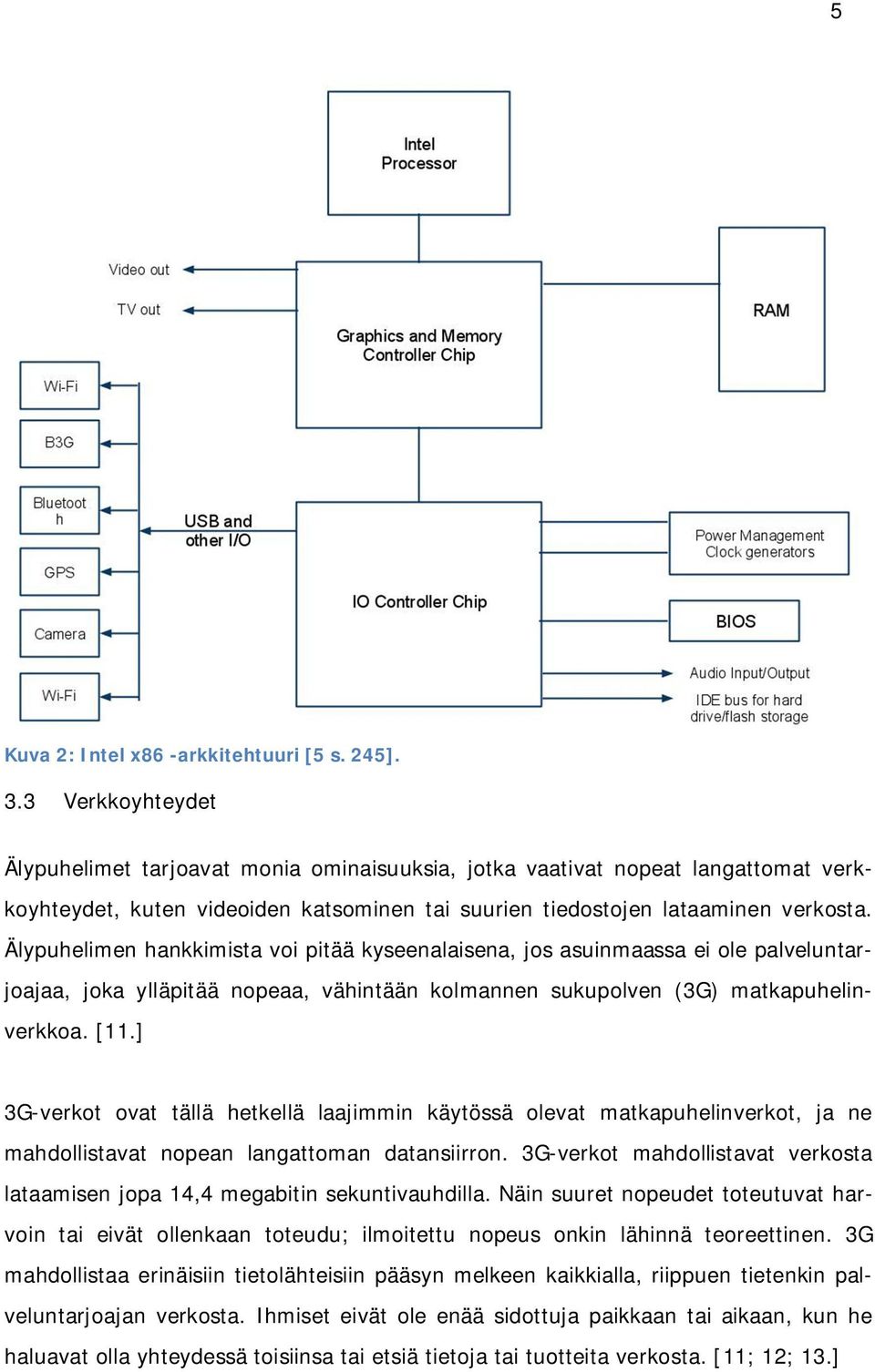 Älypuhelimen hankkimista voi pitää kyseenalaisena, jos asuinmaassa ei ole palveluntarjoajaa, joka ylläpitää nopeaa, vähintään kolmannen sukupolven (3G) matkapuhelinverkkoa. [11.