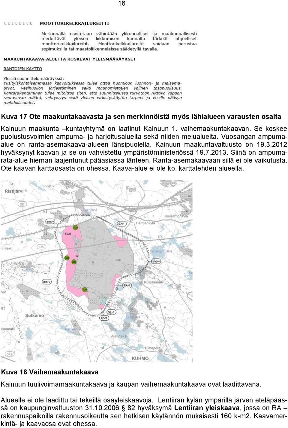 2012 hyväksynyt kaavan ja se on vahvistettu ympäristöministeriössä 19.7.2013. Siinä on ampumarata-alue hieman laajentunut pääasiassa länteen. Ranta-asemakaavaan sillä ei ole vaikutusta.