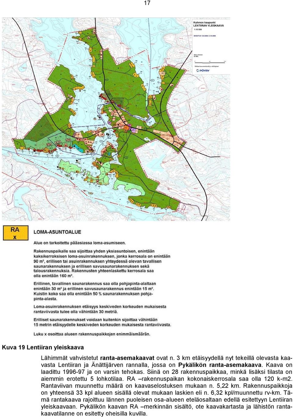 Siinä on 28 rakennuspaikkaa, minkä lisäksi tilasta on aiemmin erotettu 5 lohkotilaa. RA rakennuspaikan kokonaiskerrosala saa olla 120 k-m2. Rantaviivan muunnettu määrä on kaavaselostuksen mukaan n.