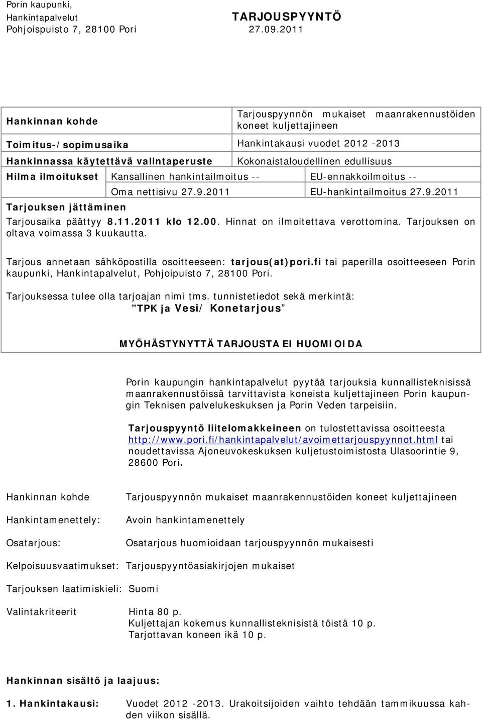 ilmoitukset Tarjouksen jättäminen Kokonaistaloudellinen edullisuus Kansallinen hankintailmoitus -- EU-ennakkoilmoitus -- Oma nettisivu 27.9.2011 EU-hankintailmoitus 27.9.2011 Tarjousaika päättyy 8.11.2011 klo 12.