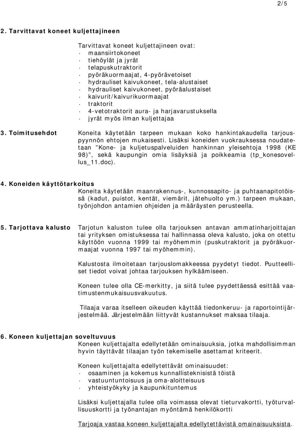 tela-alustaiset hydrauliset kaivukoneet, pyöräalustaiset kaivurit/kaivurikuormaajat traktorit 4-vetotraktorit aura- ja harjavarustuksella jyrät myös ilman kuljettajaa 3.