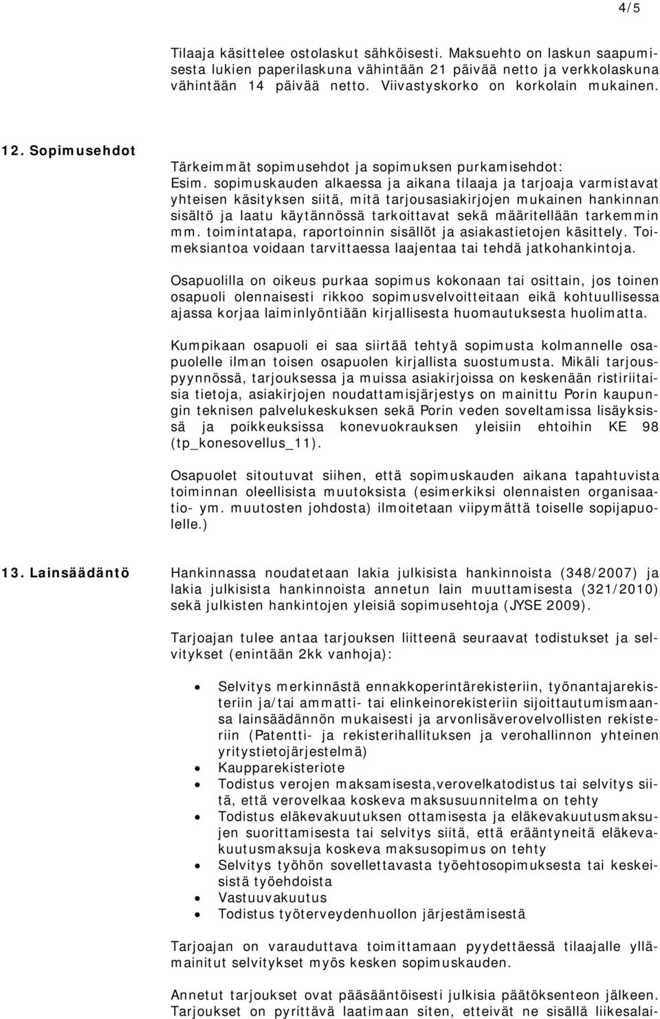 sopimuskauden alkaessa ja aikana tilaaja ja tarjoaja varmistavat yhteisen käsityksen siitä, mitä tarjousasiakirjojen mukainen hankinnan sisältö ja laatu käytännössä tarkoittavat sekä määritellään