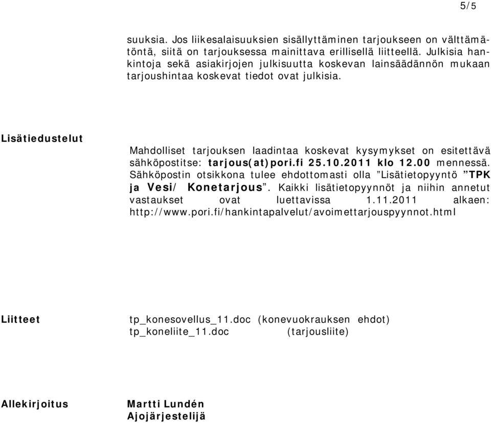Lisätiedustelut Mahdolliset tarjouksen laadintaa koskevat kysymykset on esitettävä sähköpostitse: tarjous(at)pori.fi 25.10.2011 klo 12.00 mennessä.