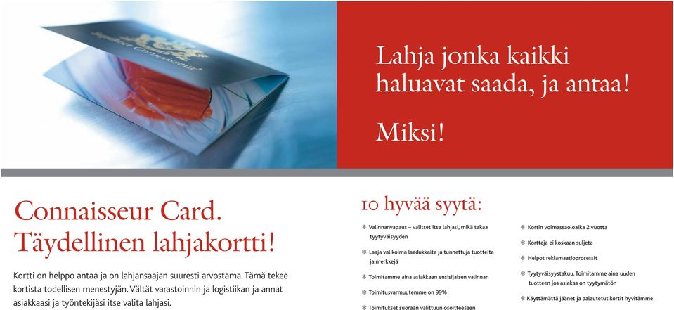 10 hyvää syytä: Valinnanvapaus valitset itse lahjasi, mikä takaa tyytyväisyyden Laaja valikoima laadukkaita ja tunnettuja tuotteita ja merkkejä Toimitamme aina asiakkaan ensisijaisen valinnan