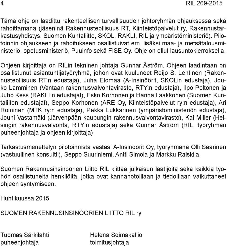 Ohje on ollut lausuntokierroksella. Ohjeen kirjoittaja on RILin tekninen johtaja Gunnar Åström. Ohjeen laadintaan on osallistunut asiantuntijatyöryhmä, johon ovat kuuluneet Reijo S.