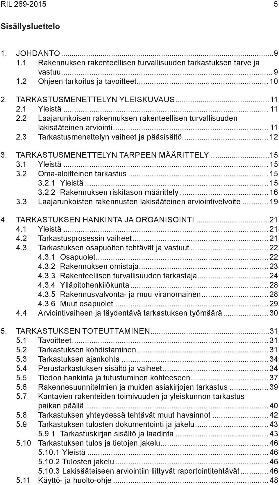 TARKASTUSMENETTELYN TARPEEN MÄÄRITTELY...15 3.1 Yleistä... 15 3.2 Oma-aloitteinen tarkastus... 15 3.2.1 Yleistä... 15 3.2.2 Rakennuksen riskitason määrittely... 16 3.