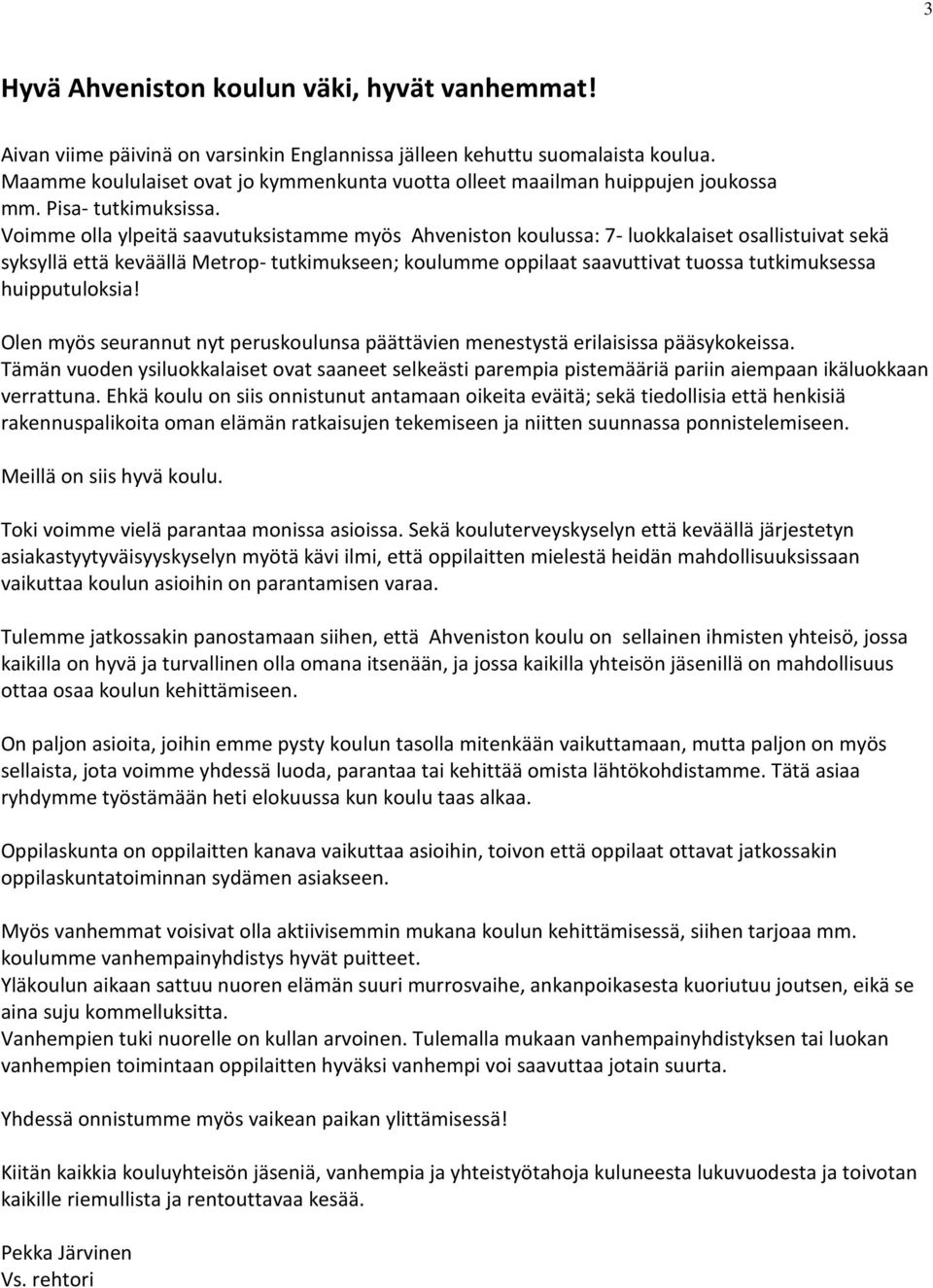 Voimme olla ylpeitä saavutuksistamme myös Ahveniston koulussa: 7- luokkalaiset osallistuivat sekä syksyllä että keväällä Metrop- tutkimukseen; koulumme oppilaat saavuttivat tuossa tutkimuksessa