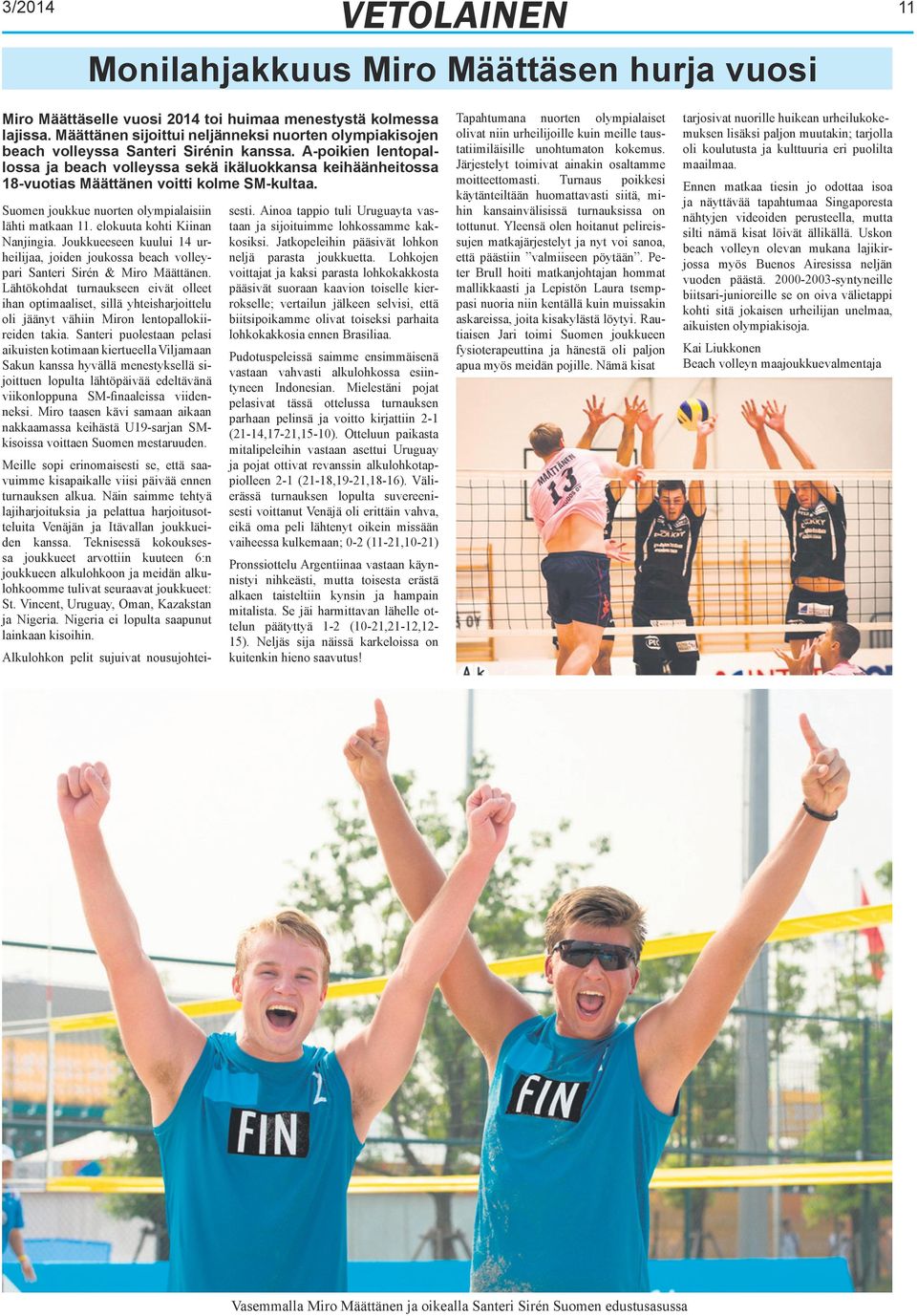 A-poikien lentopallossa ja beach volleyssa sekä ikäluokkansa keihäänheitossa 18-vuotias Määttänen voitti kolme SM-kultaa. Suomen joukkue nuorten olympialaisiin lähti matkaan 11.