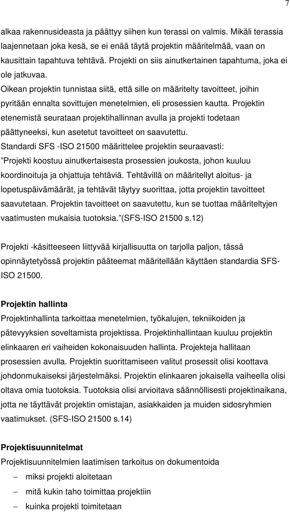 Oikean projektin tunnistaa siitä, että sille on määritelty tavoitteet, joihin pyritään ennalta sovittujen menetelmien, eli prosessien kautta.