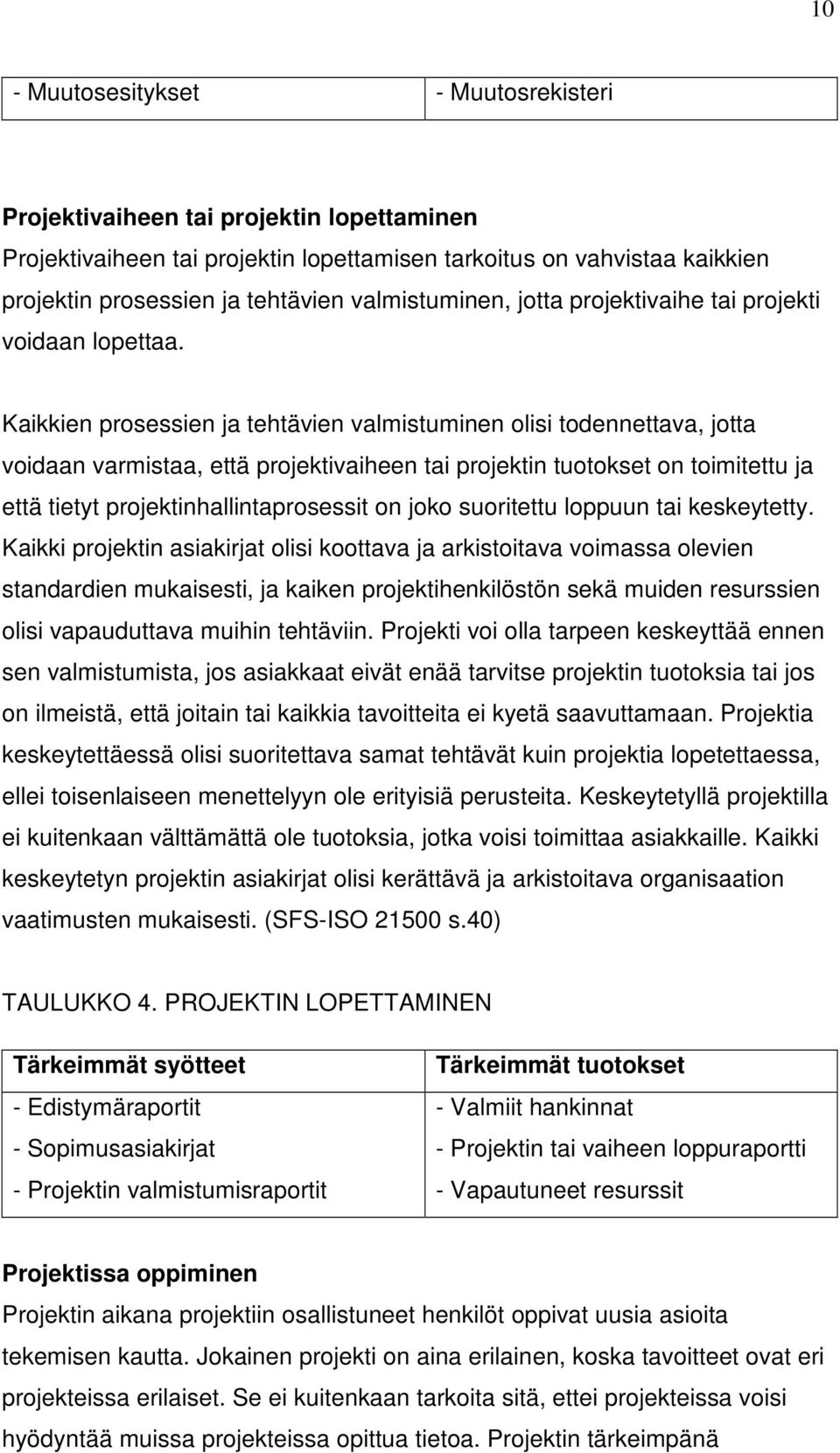 Kaikkien prosessien ja tehtävien valmistuminen olisi todennettava, jotta voidaan varmistaa, että projektivaiheen tai projektin tuotokset on toimitettu ja että tietyt projektinhallintaprosessit on