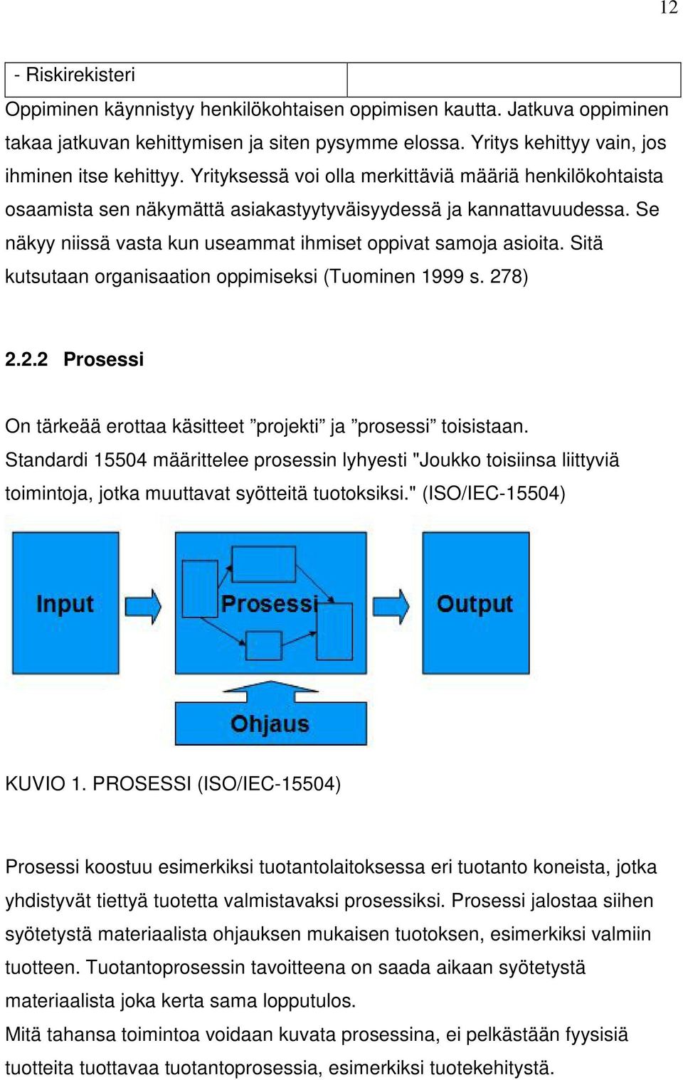 Sitä kutsutaan organisaation oppimiseksi (Tuominen 1999 s. 278) 2.2.2 Prosessi On tärkeää erottaa käsitteet projekti ja prosessi toisistaan.