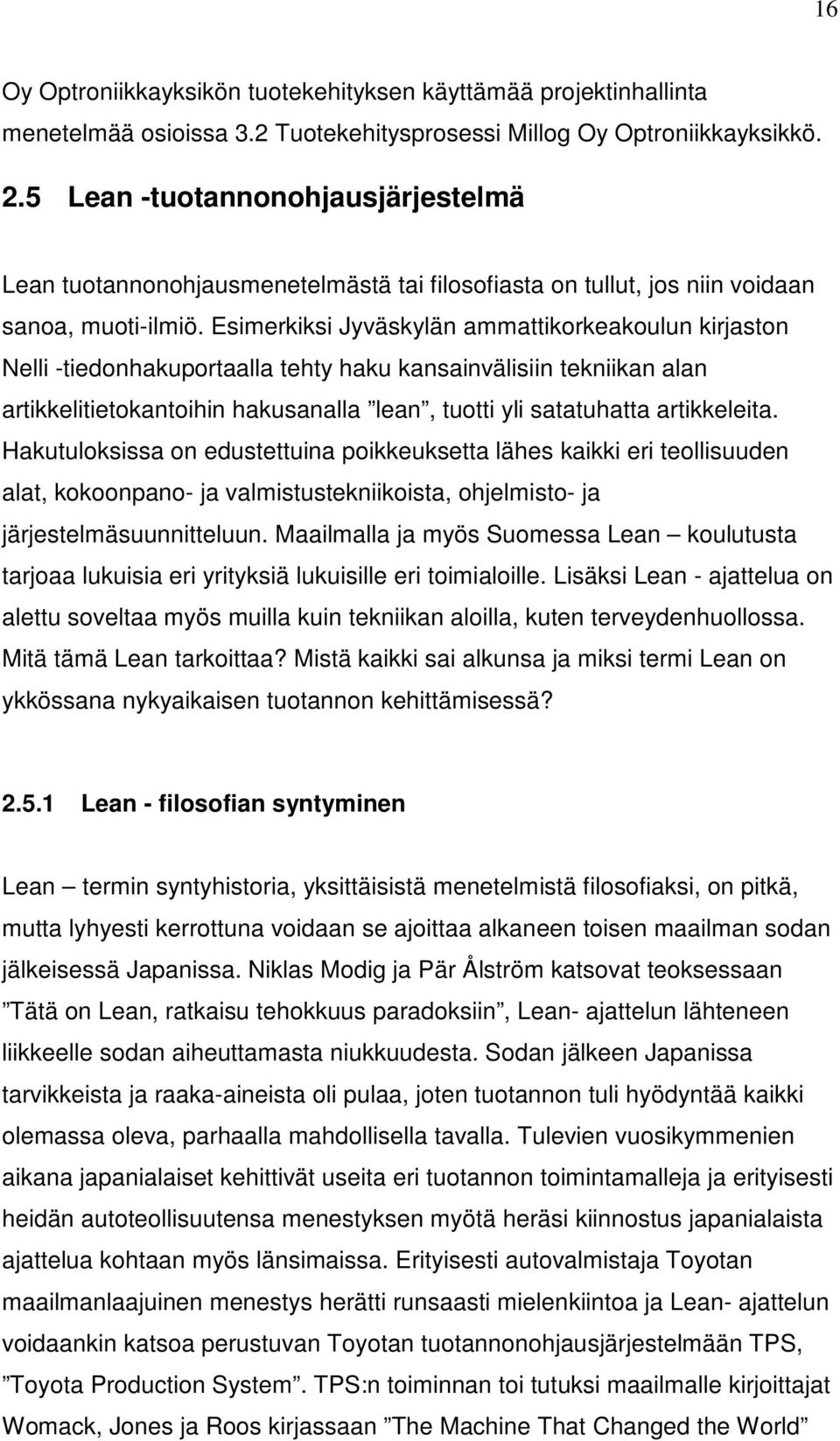 Esimerkiksi Jyväskylän ammattikorkeakoulun kirjaston Nelli -tiedonhakuportaalla tehty haku kansainvälisiin tekniikan alan artikkelitietokantoihin hakusanalla lean, tuotti yli satatuhatta artikkeleita.