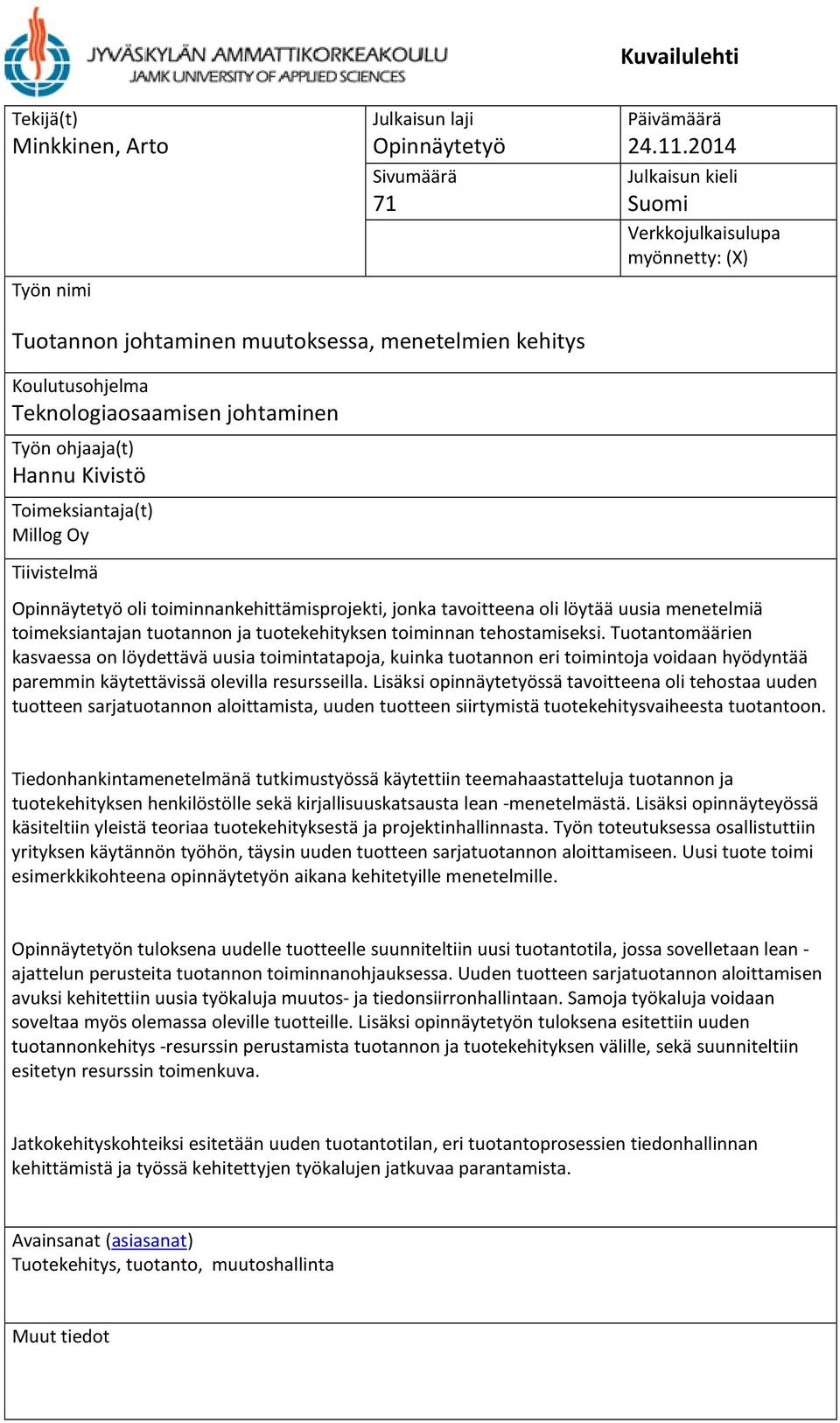 Toimeksiantaja(t) Millog Oy Tiivistelmä Opinnäytetyö oli toiminnankehittämisprojekti, jonka tavoitteena oli löytää uusia menetelmiä toimeksiantajan tuotannon ja tuotekehityksen toiminnan