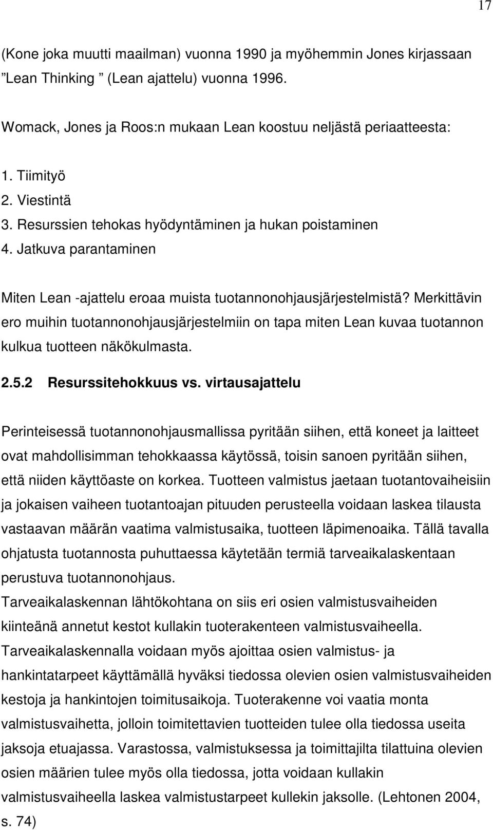 Merkittävin ero muihin tuotannonohjausjärjestelmiin on tapa miten Lean kuvaa tuotannon kulkua tuotteen näkökulmasta. 2.5.2 Resurssitehokkuus vs.