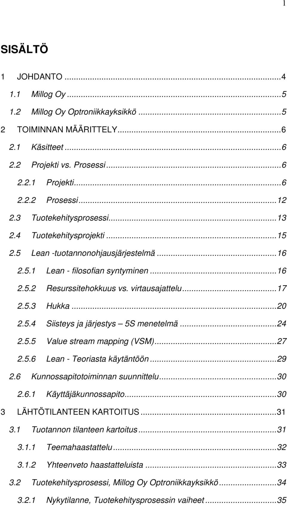 .. 17 2.5.3 Hukka... 20 2.5.4 Siisteys ja järjestys 5S menetelmä... 24 2.5.5 Value stream mapping (VSM)... 27 2.5.6 Lean - Teoriasta käytäntöön... 29 2.6 Kunnossapitotoiminnan suunnittelu... 30 2.6.1 Käyttäjäkunnossapito.