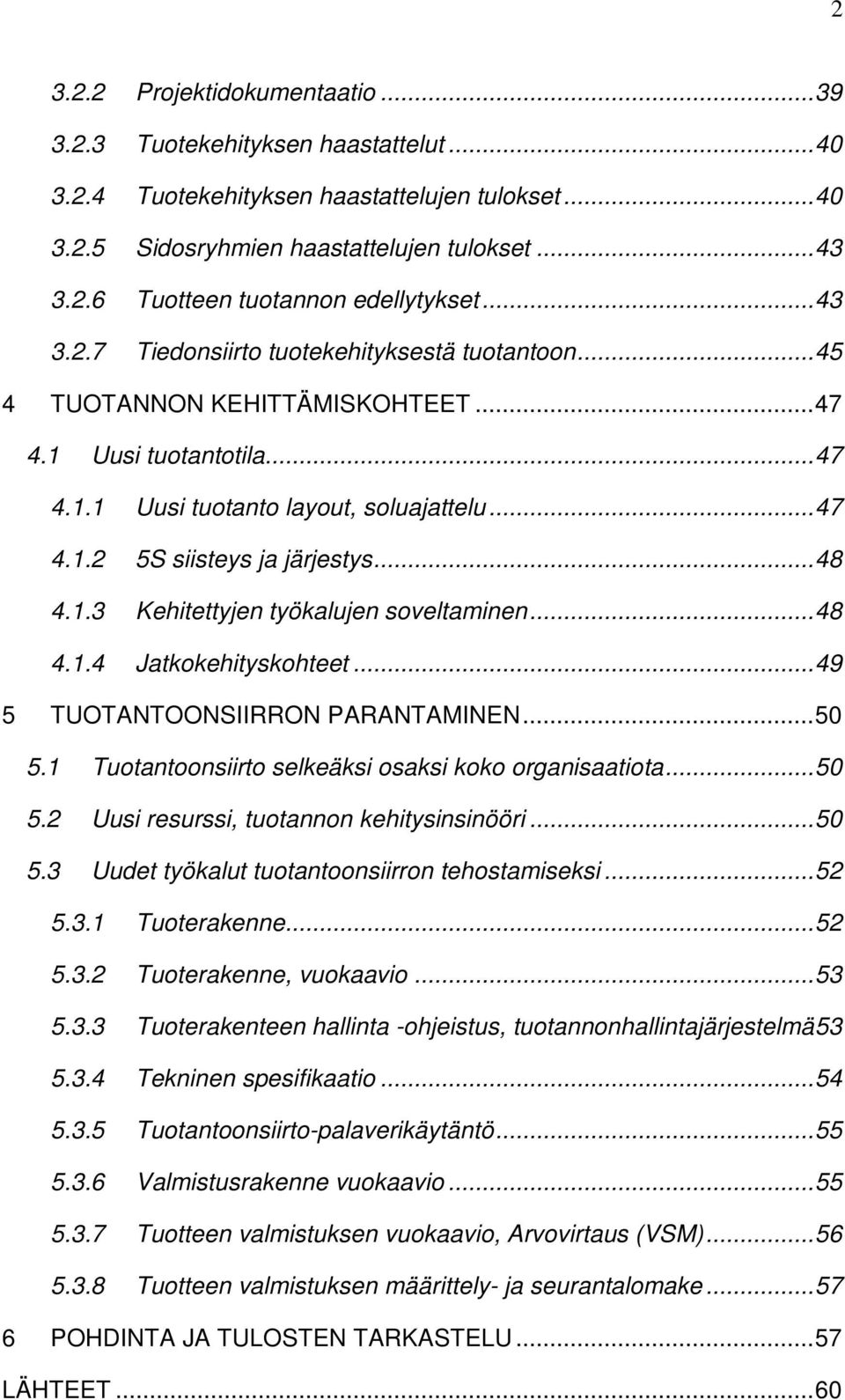 .. 48 4.1.3 Kehitettyjen työkalujen soveltaminen... 48 4.1.4 Jatkokehityskohteet... 49 5 TUOTANTOONSIIRRON PARANTAMINEN... 50 5.1 Tuotantoonsiirto selkeäksi osaksi koko organisaatiota... 50 5.2 Uusi resurssi, tuotannon kehitysinsinööri.