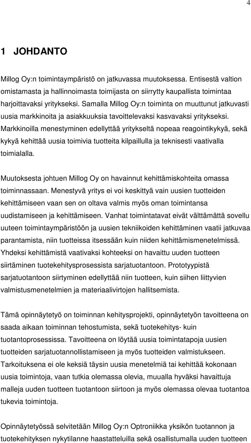 Markkinoilla menestyminen edellyttää yritykseltä nopeaa reagointikykyä, sekä kykyä kehittää uusia toimivia tuotteita kilpaillulla ja teknisesti vaativalla toimialalla.