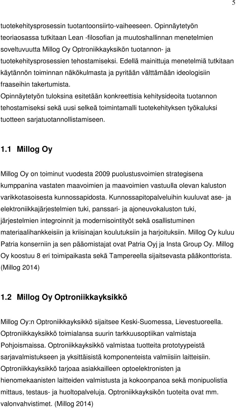 Edellä mainittuja menetelmiä tutkitaan käytännön toiminnan näkökulmasta ja pyritään välttämään ideologisiin fraaseihin takertumista.