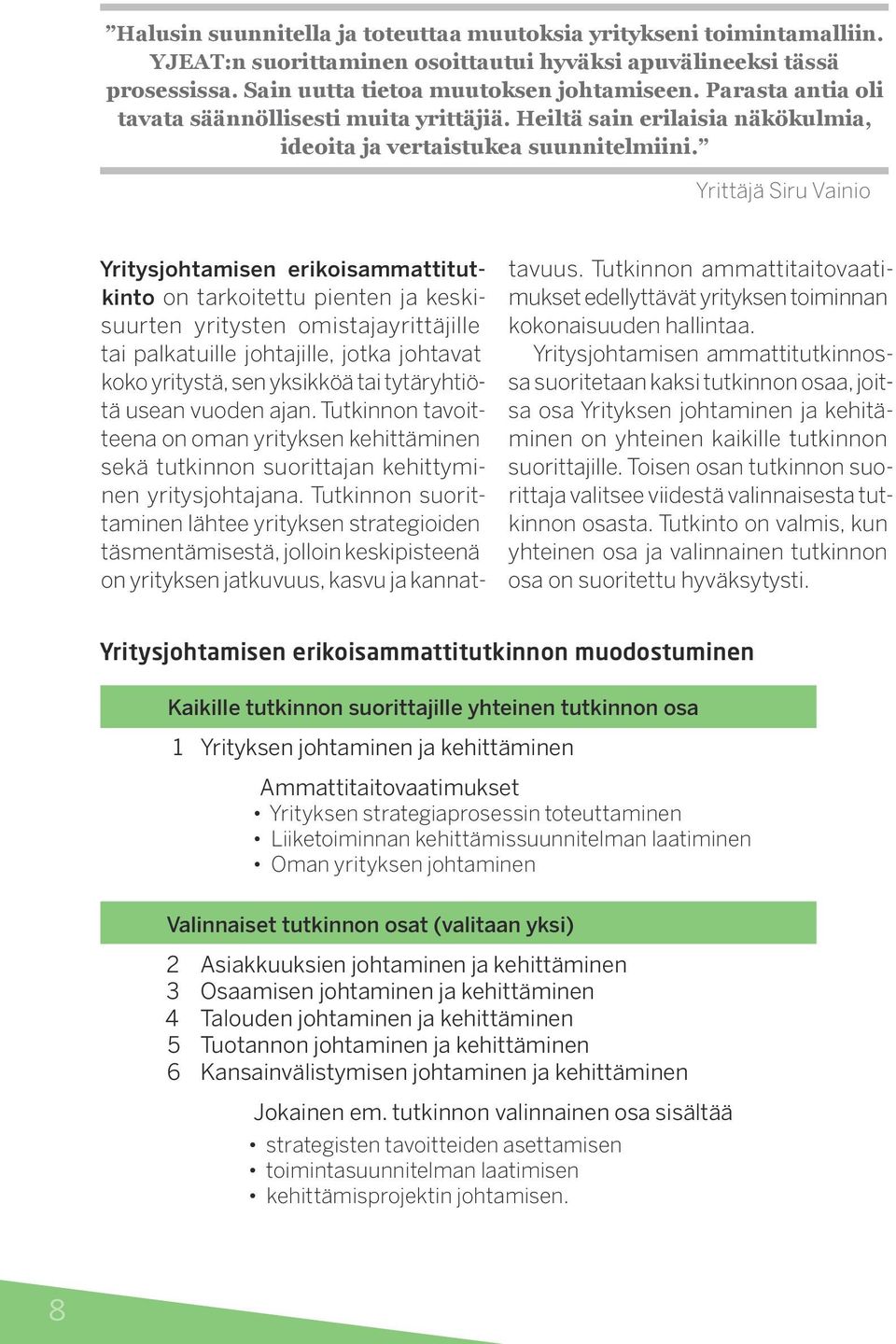 Yrittäjä Siru Vainio Yritysjohtamisen erikoisammattitutkinto on tarkoitettu pienten ja keskisuurten yritysten omistajayrittäjille tai palkatuille johtajille, jotka johtavat koko yritystä, sen