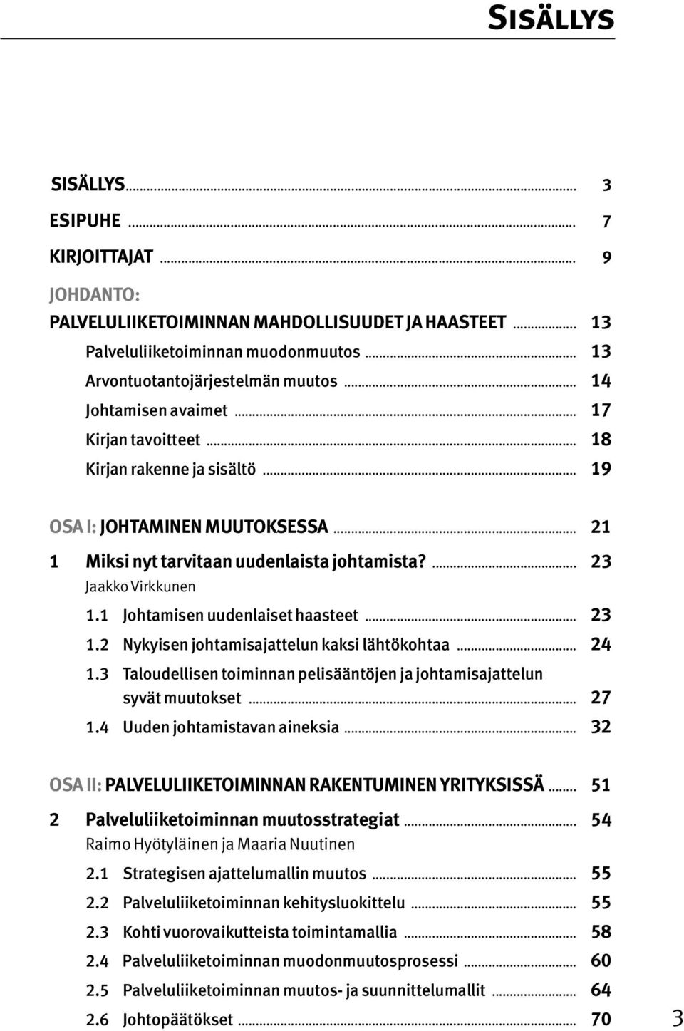 1 Johtamisen uudenlaiset haasteet... 23 1.2 Nykyisen johtamisajattelun kaksi lähtökohtaa... 24 1.3 Taloudellisen toiminnan pelisääntöjen ja johtamisajattelun syvät muutokset... 27 1.