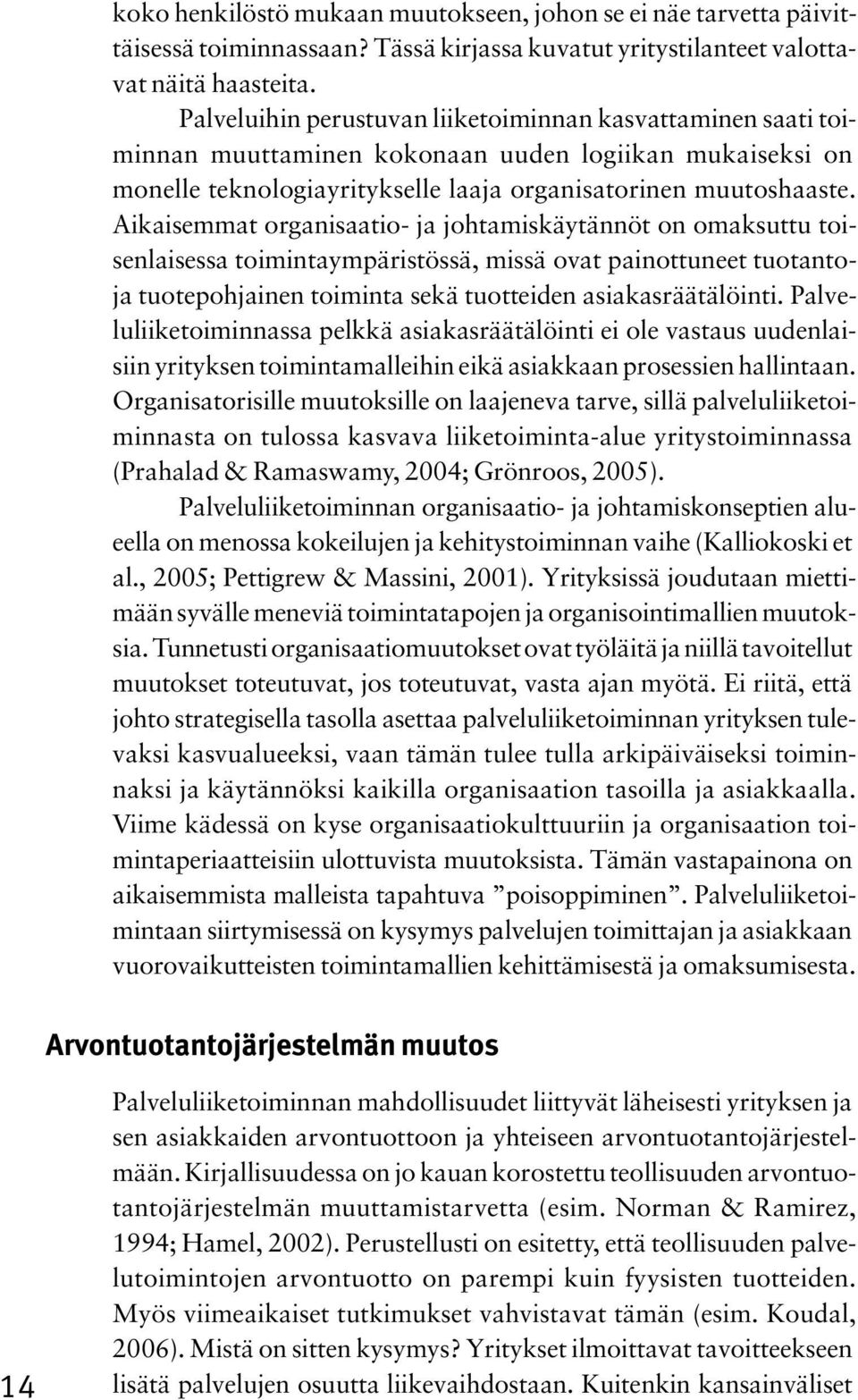 Aikaisemmat organisaatio- ja johtamiskäytännöt on omaksuttu toisenlaisessa toimintaympäristössä, missä ovat painottuneet tuotantoja tuotepohjainen toiminta sekä tuotteiden asiakasräätälöinti.