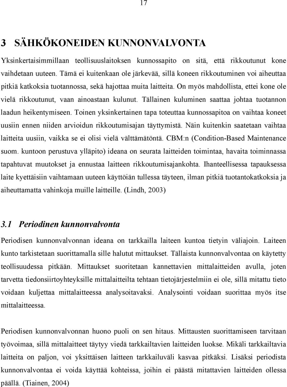 On myös mahdollista, ettei kone ole vielä rikkoutunut, vaan ainoastaan kulunut. Tällainen kuluminen saattaa johtaa tuotannon laadun heikentymiseen.