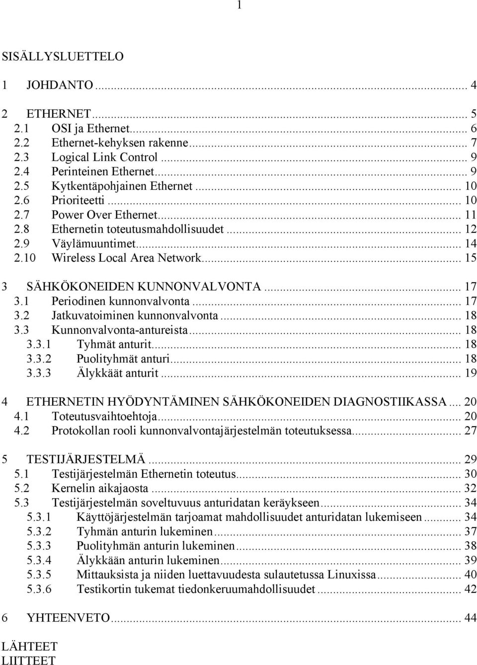 .. 17 3.1 Periodinen kunnonvalvonta... 17 3.2 Jatkuvatoiminen kunnonvalvonta... 18 3.3 Kunnonvalvonta-antureista... 18 3.3.1 Tyhmät anturit... 18 3.3.2 Puolityhmät anturi... 18 3.3.3 Älykkäät anturit.