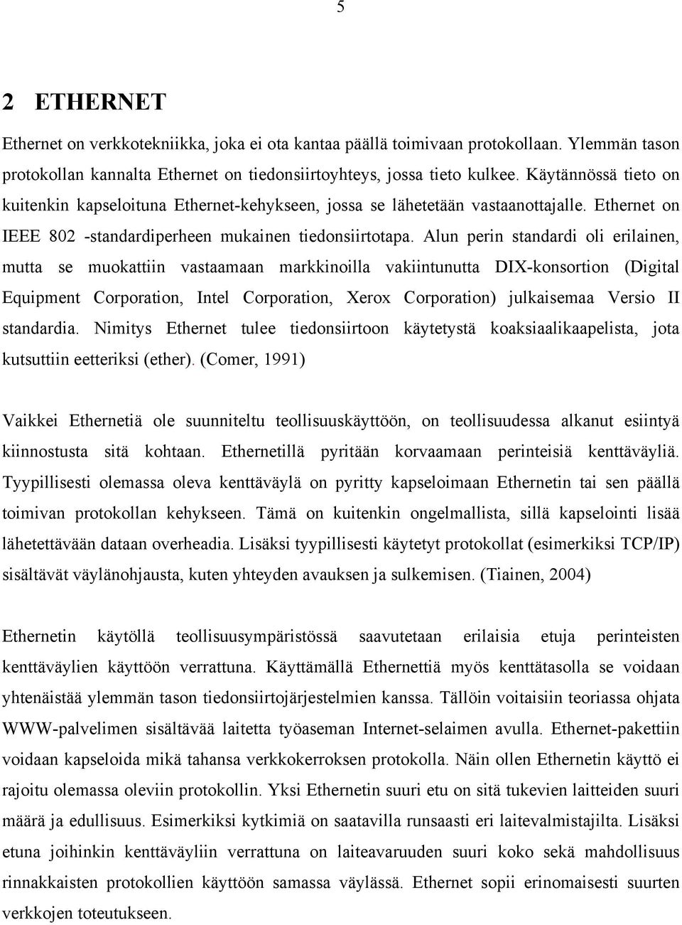 Alun perin standardi oli erilainen, mutta se muokattiin vastaamaan markkinoilla vakiintunutta DIX-konsortion (Digital Equipment Corporation, Intel Corporation, Xerox Corporation) julkaisemaa Versio