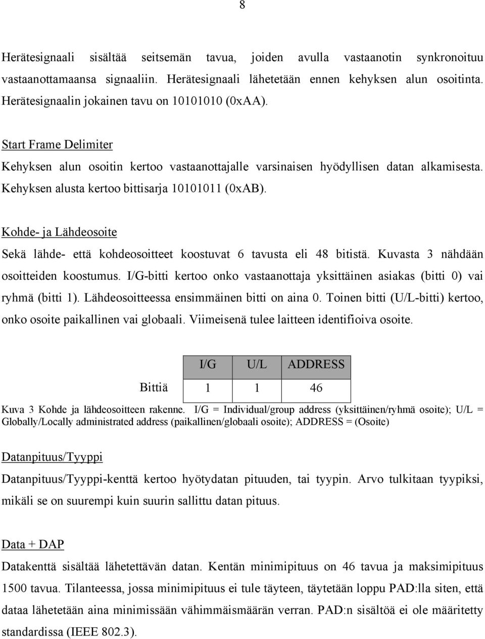 Kehyksen alusta kertoo bittisarja 10101011 (0xAB). Kohde- ja Lähdeosoite Sekä lähde- että kohdeosoitteet koostuvat 6 tavusta eli 48 bitistä. Kuvasta 3 nähdään osoitteiden koostumus.