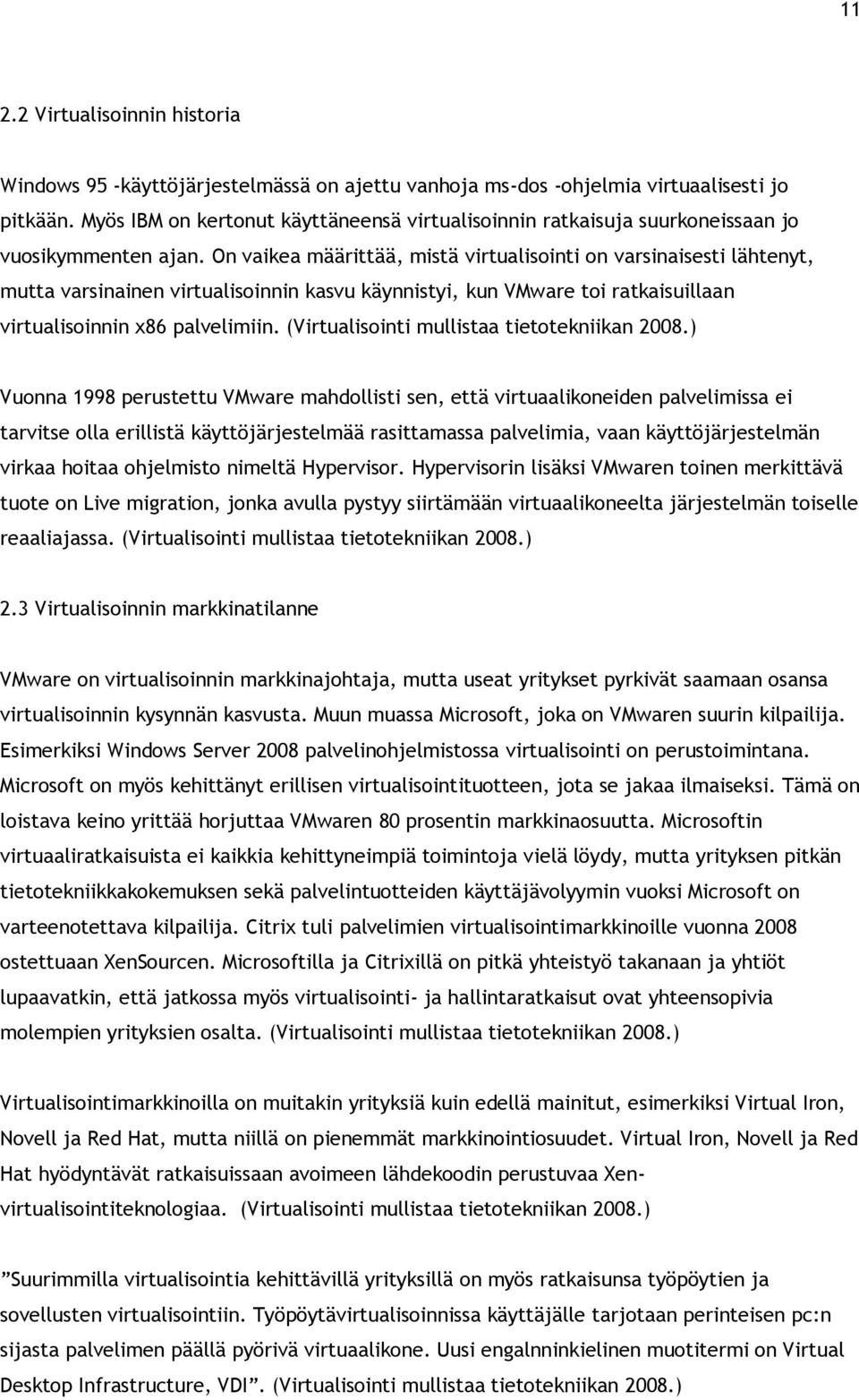 On vaikea määrittää, mistä virtualisointi on varsinaisesti lähtenyt, mutta varsinainen virtualisoinnin kasvu käynnistyi, kun VMware toi ratkaisuillaan virtualisoinnin x86 palvelimiin.