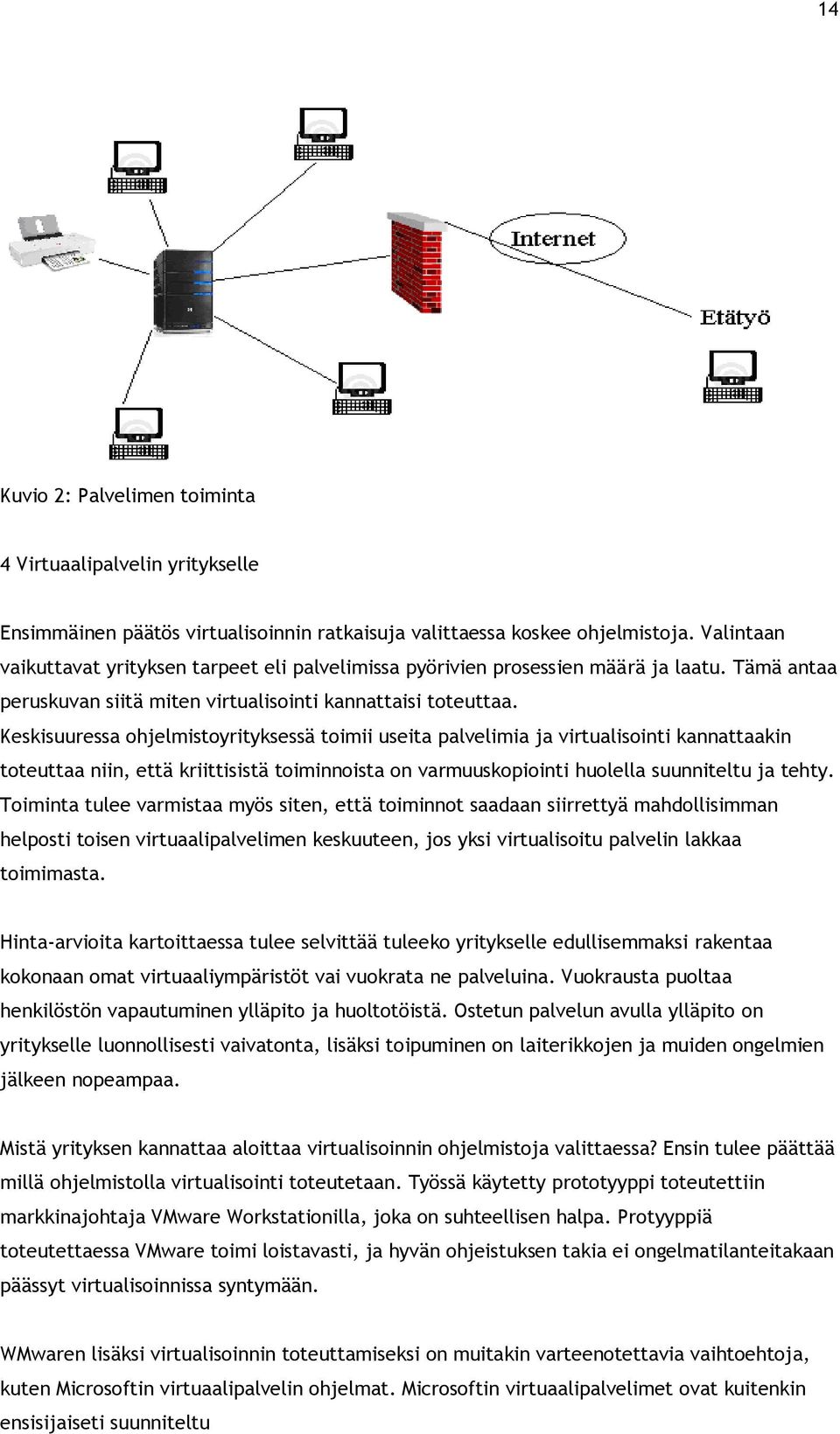 Keskisuuressa ohjelmistoyrityksessä toimii useita palvelimia ja virtualisointi kannattaakin toteuttaa niin, että kriittisistä toiminnoista on varmuuskopiointi huolella suunniteltu ja tehty.