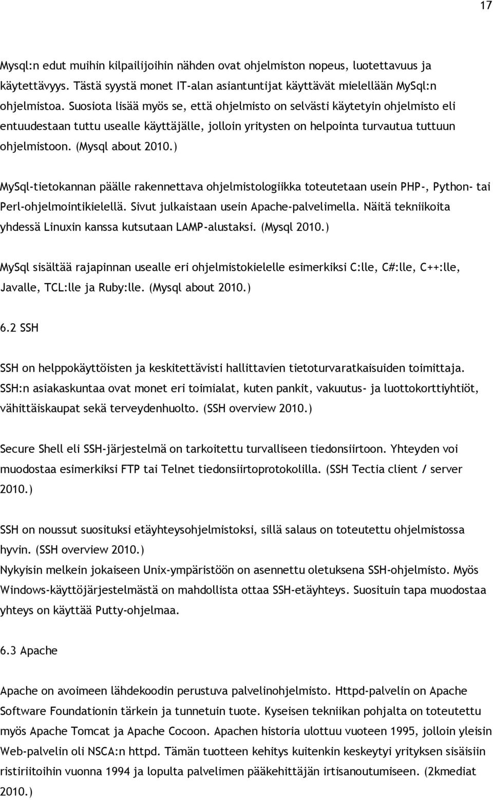 ) MySql-tietokannan päälle rakennettava ohjelmistologiikka toteutetaan usein PHP-, Python- tai Perl-ohjelmointikielellä. Sivut julkaistaan usein Apache-palvelimella.