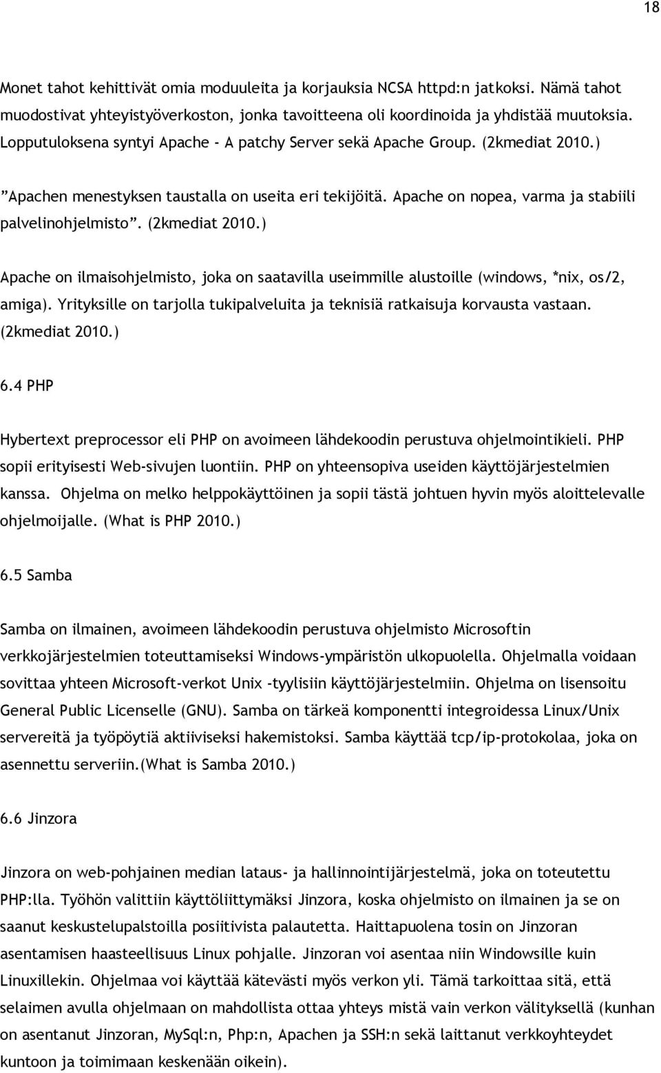 (2kmediat 2010.) Apache on ilmaisohjelmisto, joka on saatavilla useimmille alustoille (windows, *nix, os/2, amiga). Yrityksille on tarjolla tukipalveluita ja teknisiä ratkaisuja korvausta vastaan.