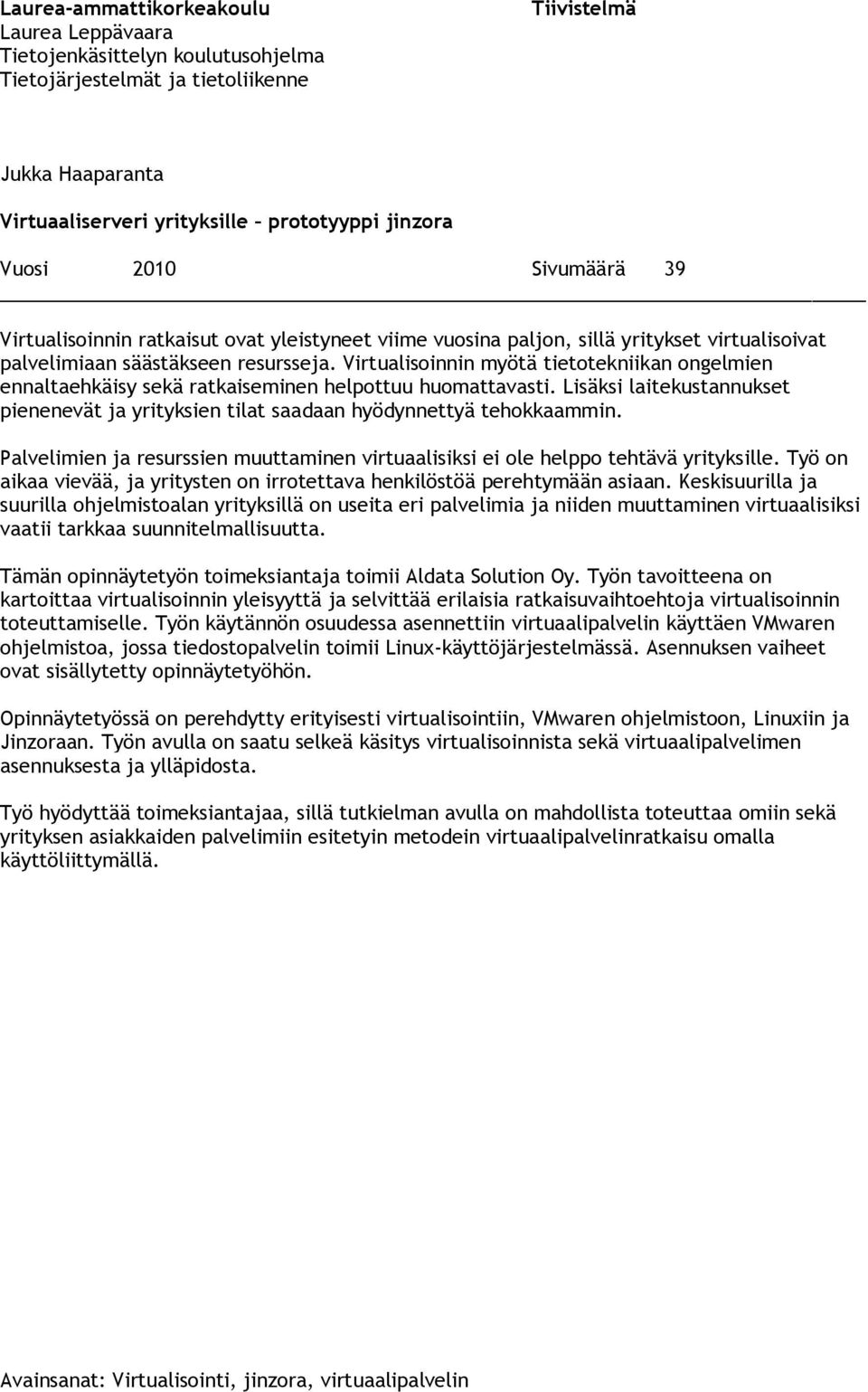 Virtualisoinnin myötä tietotekniikan ongelmien ennaltaehkäisy sekä ratkaiseminen helpottuu huomattavasti. Lisäksi laitekustannukset pienenevät ja yrityksien tilat saadaan hyödynnettyä tehokkaammin.