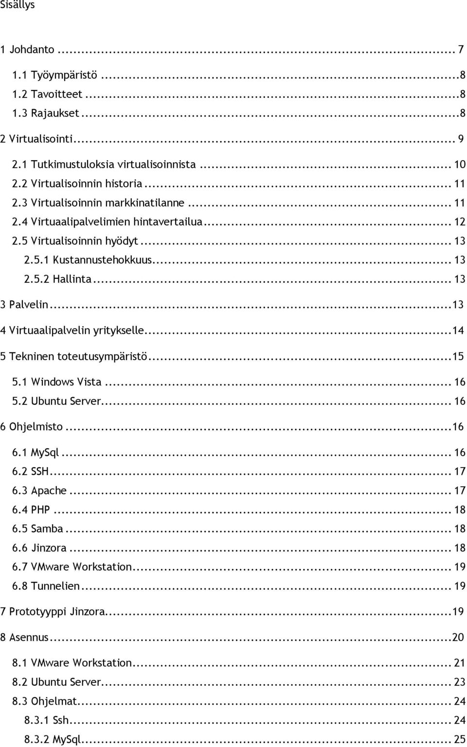 .. 13 4 Virtuaalipalvelin yritykselle... 14 5 Tekninen toteutusympäristö... 15 5.1 Windows Vista... 16 5.2 Ubuntu Server... 16 6 Ohjelmisto... 16 6.1 MySql... 16 6.2 SSH... 17 6.3 Apache... 17 6.4 PHP.