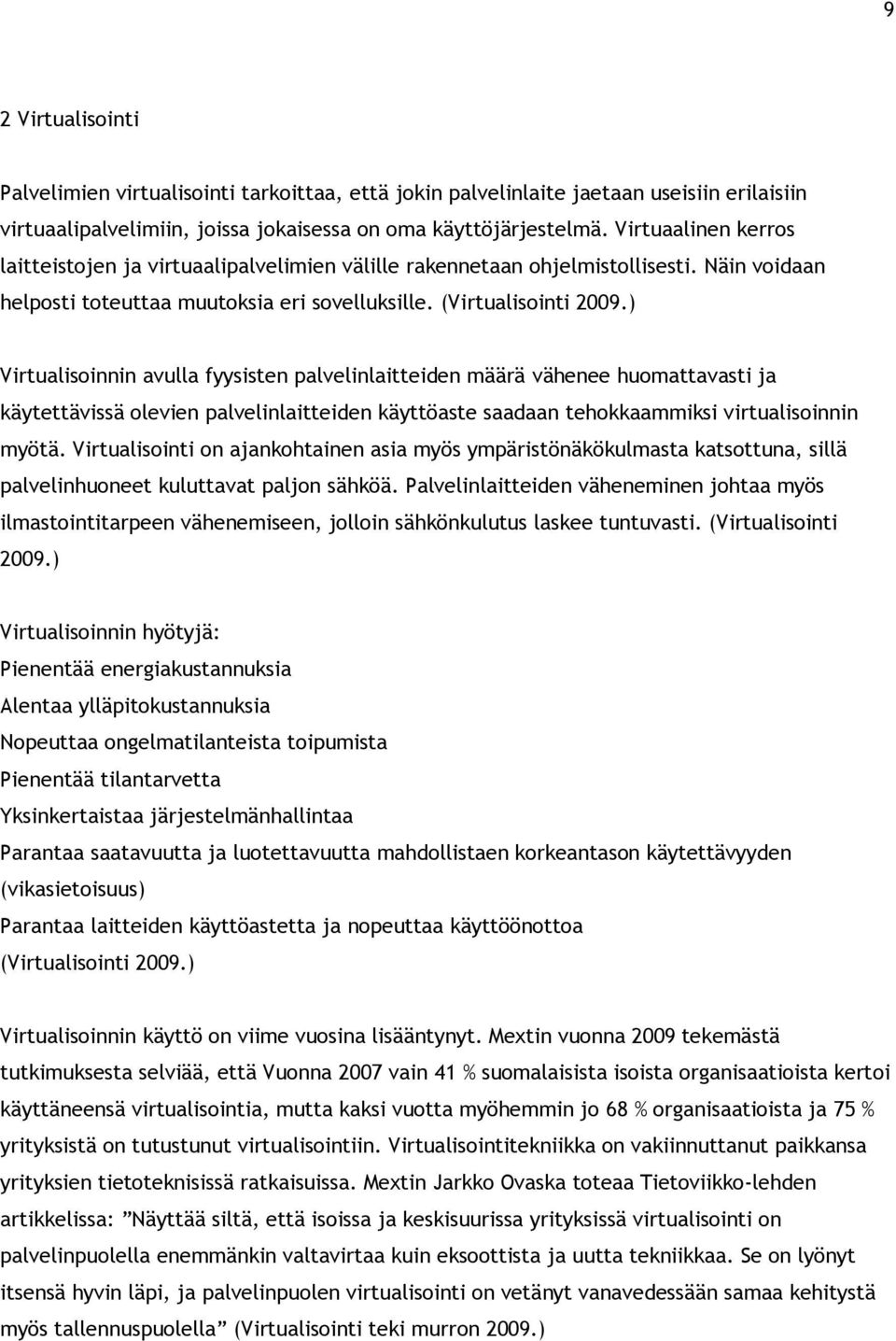 ) Virtualisoinnin avulla fyysisten palvelinlaitteiden määrä vähenee huomattavasti ja käytettävissä olevien palvelinlaitteiden käyttöaste saadaan tehokkaammiksi virtualisoinnin myötä.